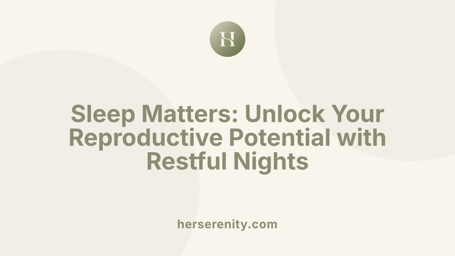 Sleep Matters: Unlock Your Reproductive Potential with Restful Nights