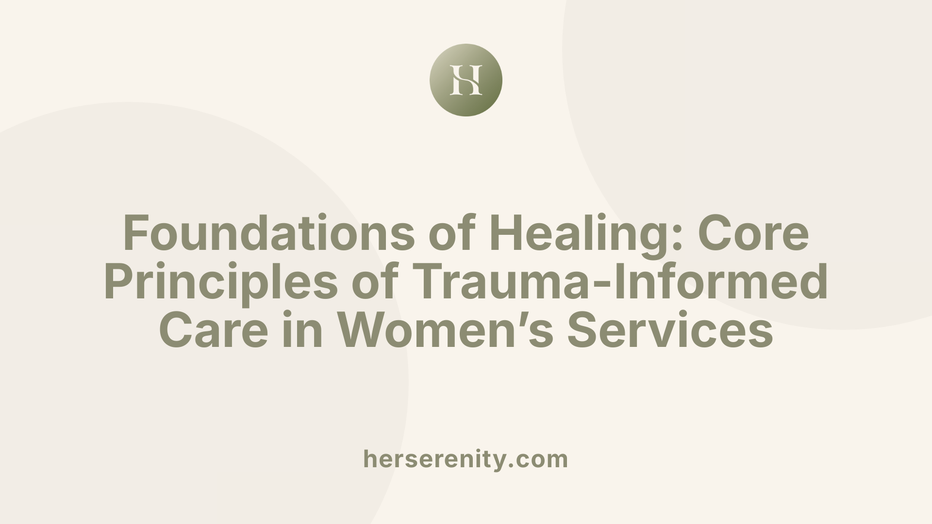Foundations of Healing: Core Principles of Trauma-Informed Care in Women’s Services