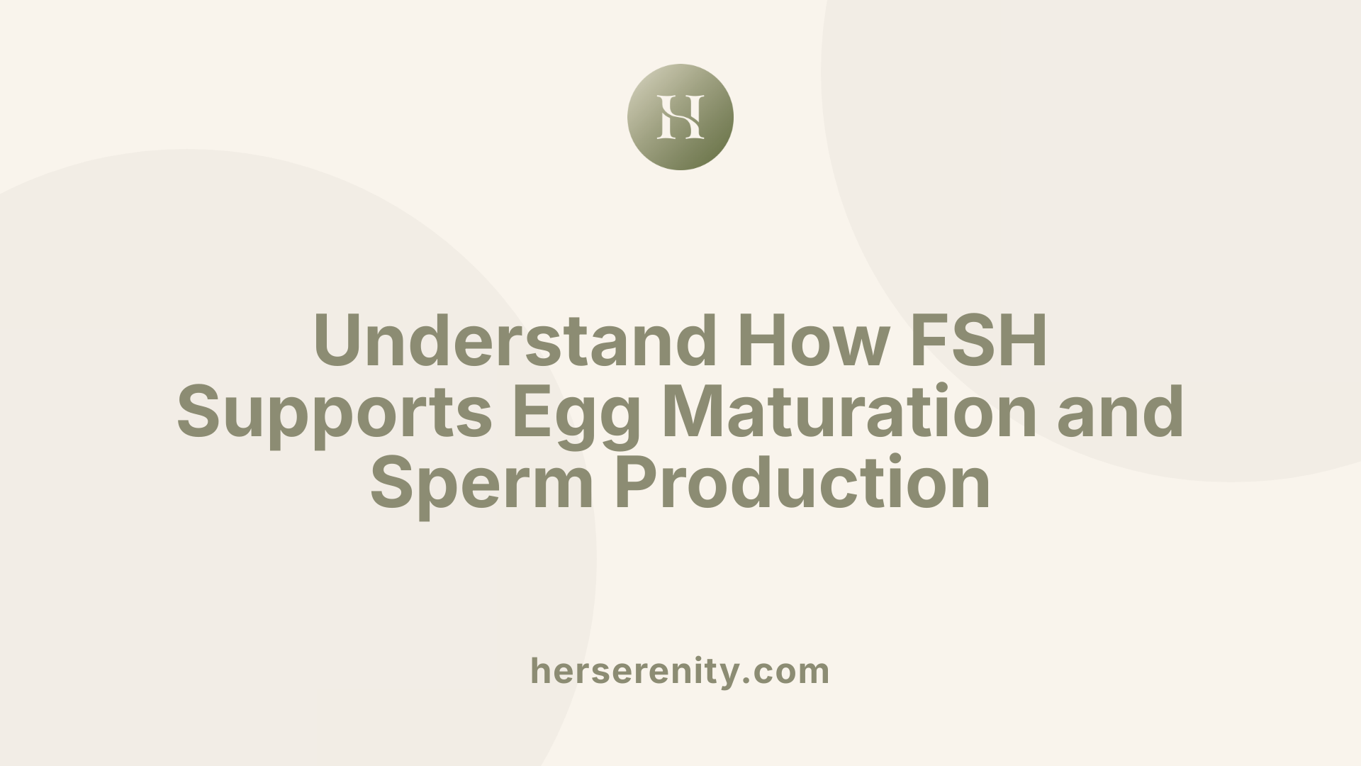 Understand How FSH Supports Egg Maturation and Sperm Production