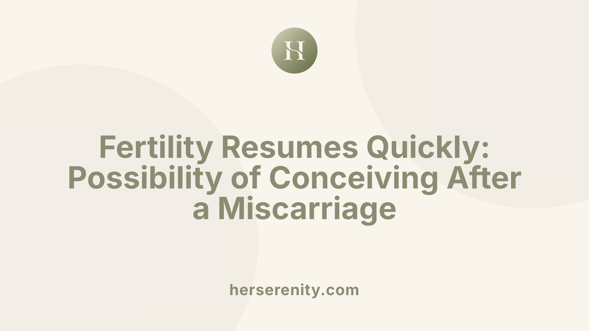 Fertility Resumes Quickly: Possibility of Conceiving After a Miscarriage