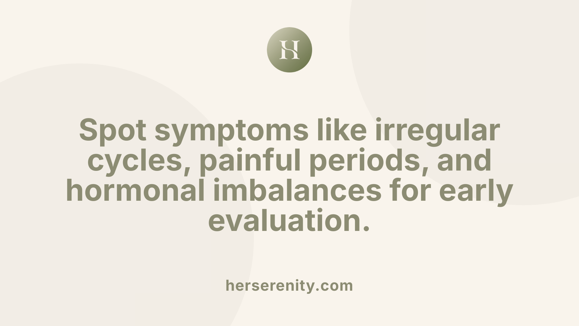 Spot symptoms like irregular cycles, painful periods, and hormonal imbalances for early evaluation.