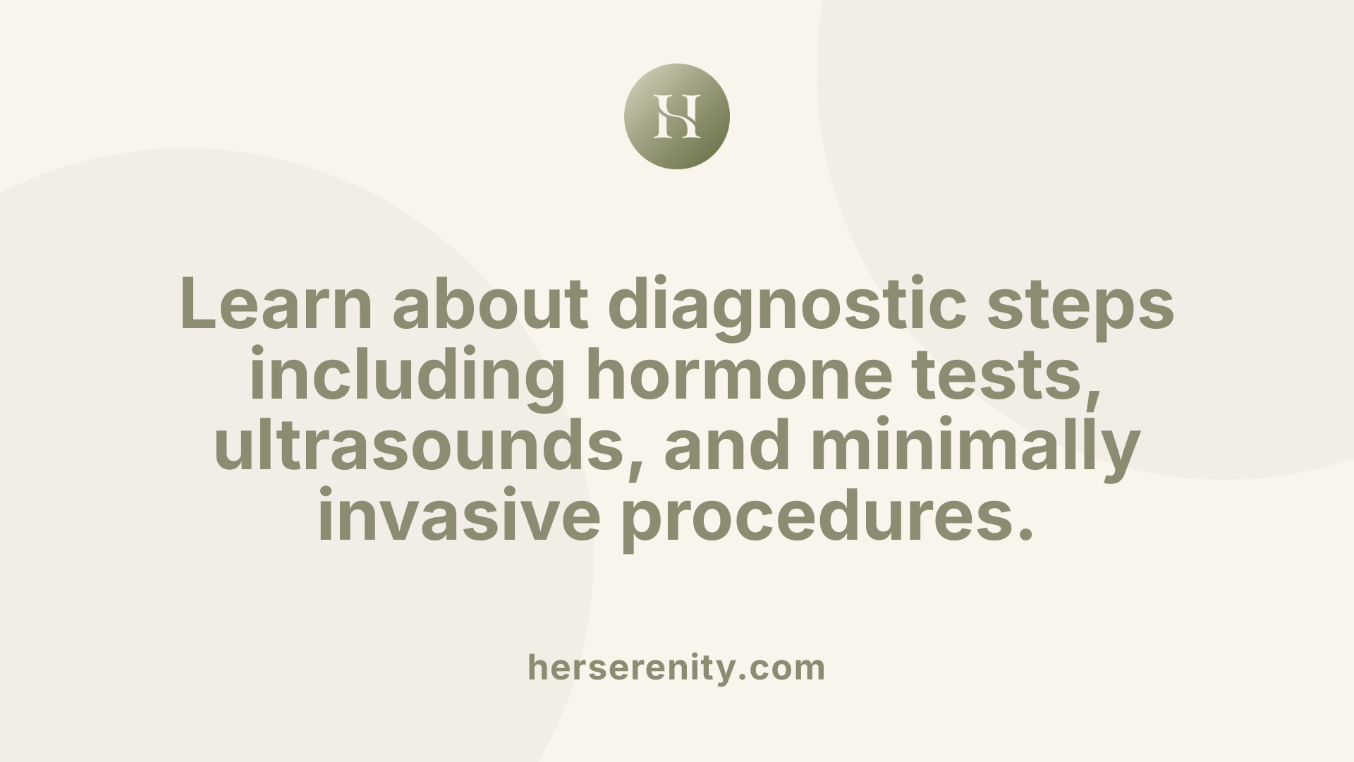 Learn about diagnostic steps including hormone tests, ultrasounds, and minimally invasive procedures.