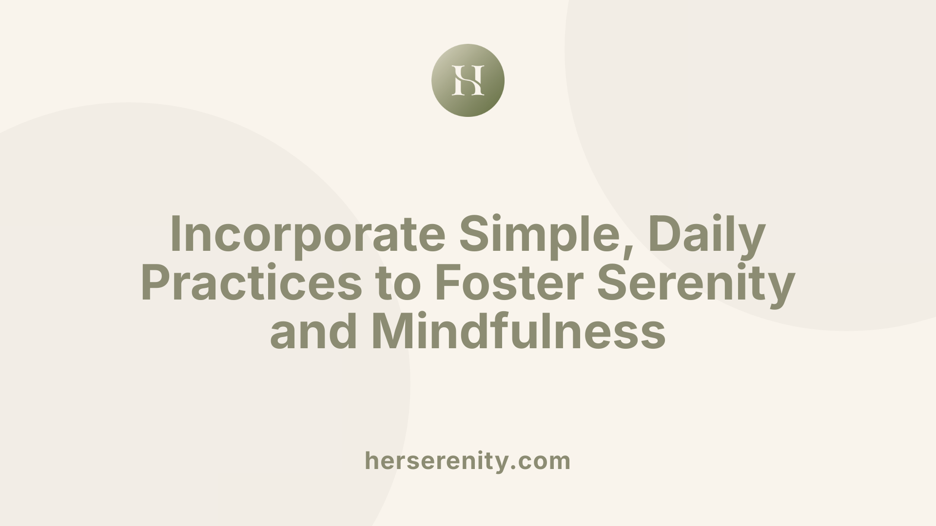 Incorporate Simple, Daily Practices to Foster Serenity and Mindfulness