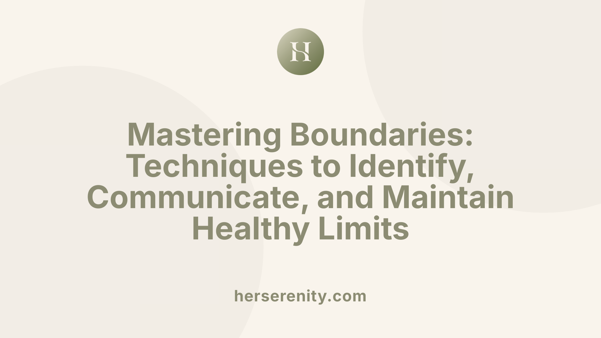 Mastering Boundaries: Techniques to Identify, Communicate, and Maintain Healthy Limits