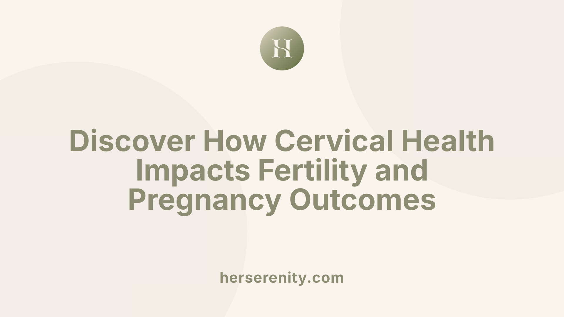 Discover How Cervical Health Impacts Fertility and Pregnancy Outcomes