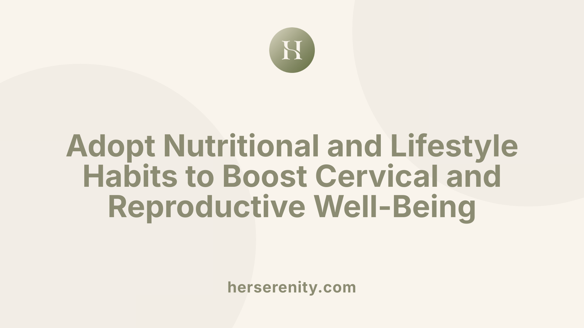 Adopt Nutritional and Lifestyle Habits to Boost Cervical and Reproductive Well-Being