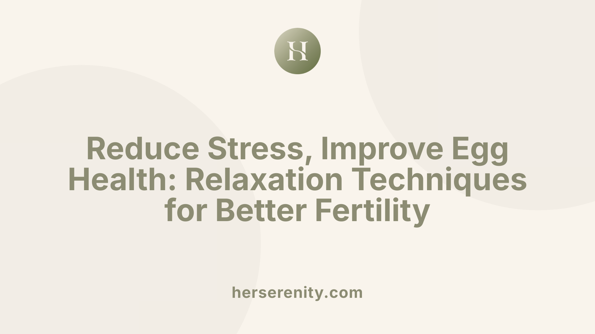 Reduce Stress, Improve Egg Health: Relaxation Techniques for Better Fertility