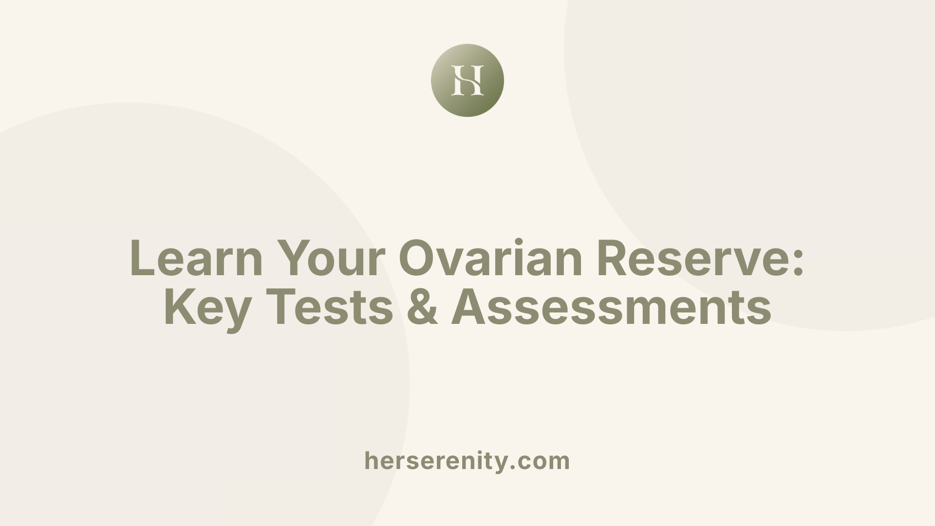 Learn Your Ovarian Reserve: Key Tests &amp; Assessments