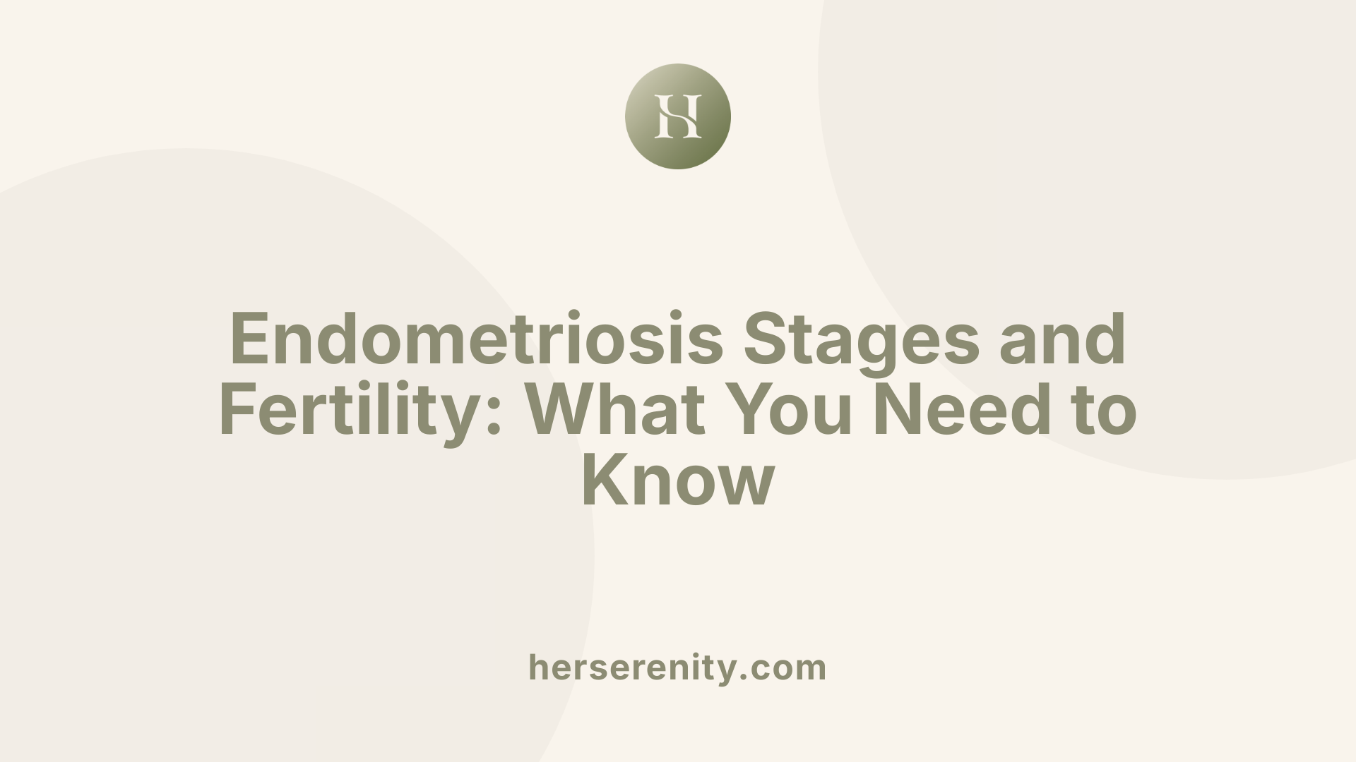 Endometriosis Stages and Fertility: What You Need to Know