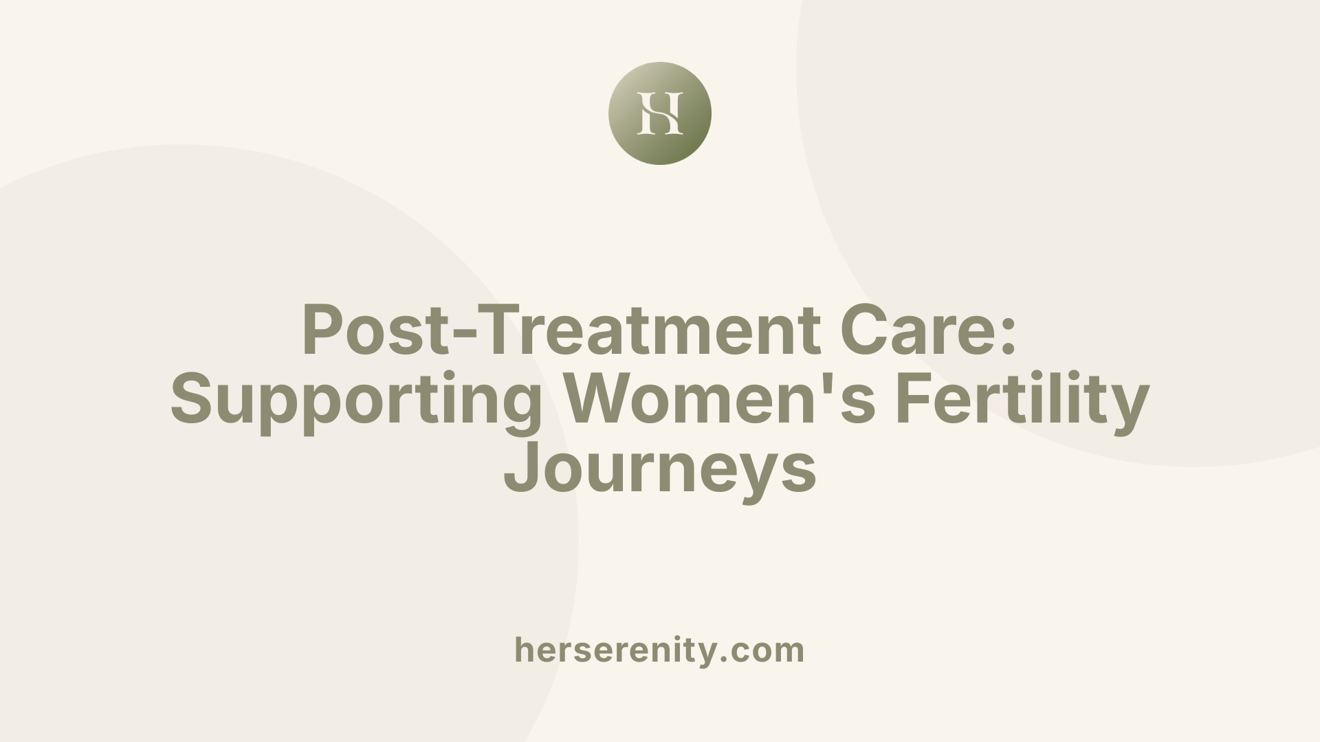 Post-Treatment Care: Supporting Women's Fertility Journeys