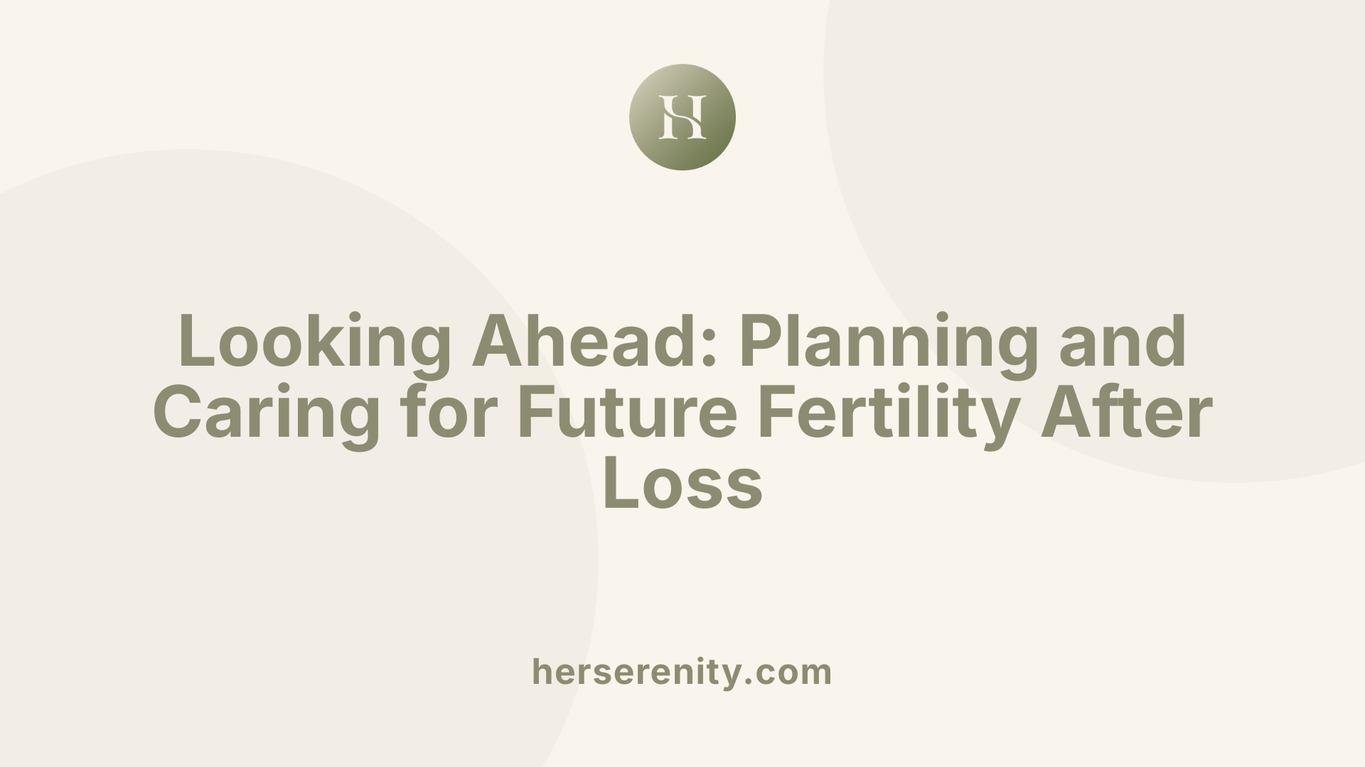 Looking Ahead: Planning and Caring for Future Fertility After Loss