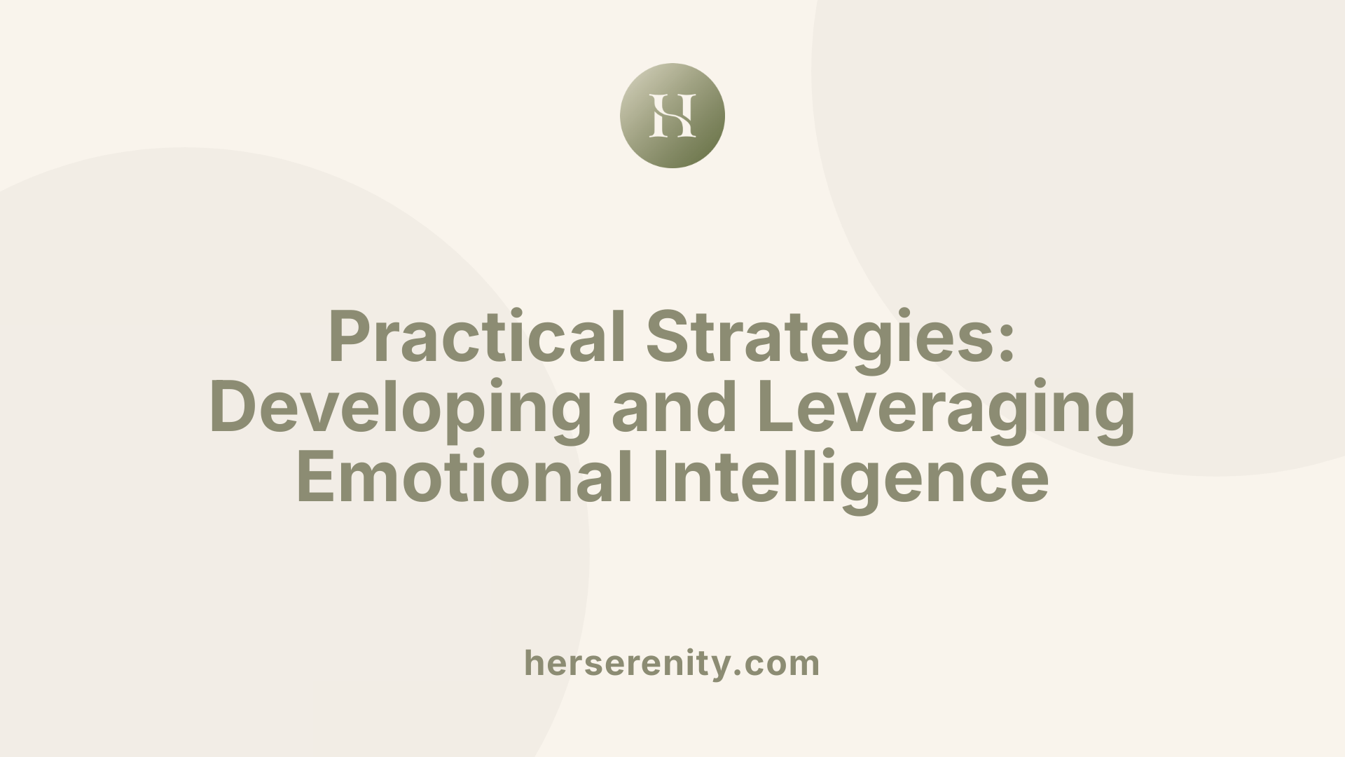 Practical Strategies: Developing and Leveraging Emotional Intelligence