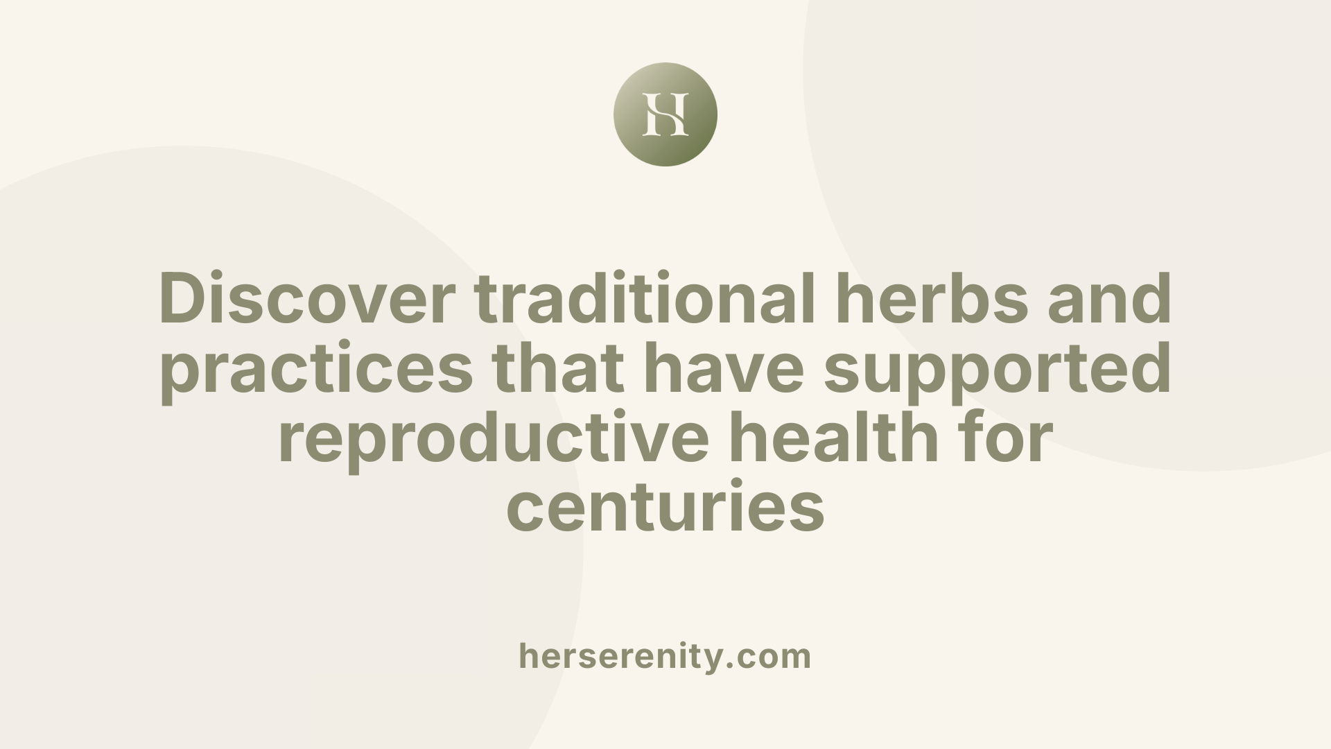 Discover traditional herbs and practices that have supported reproductive health for centuries