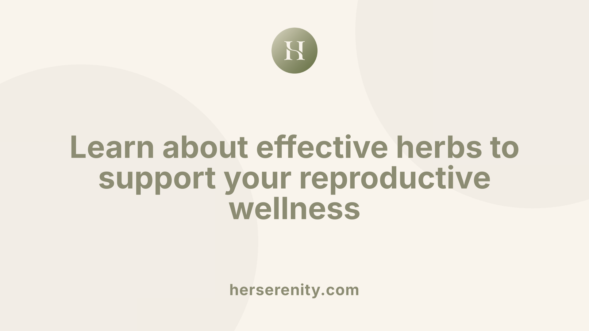 Learn about effective herbs to support your reproductive wellness