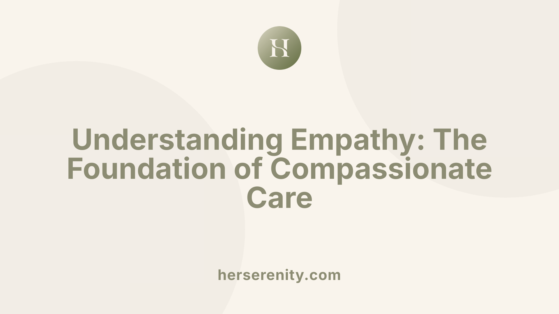 Understanding Empathy: The Foundation of Compassionate Care