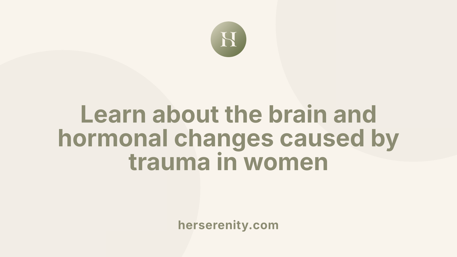 Learn about the brain and hormonal changes caused by trauma in women