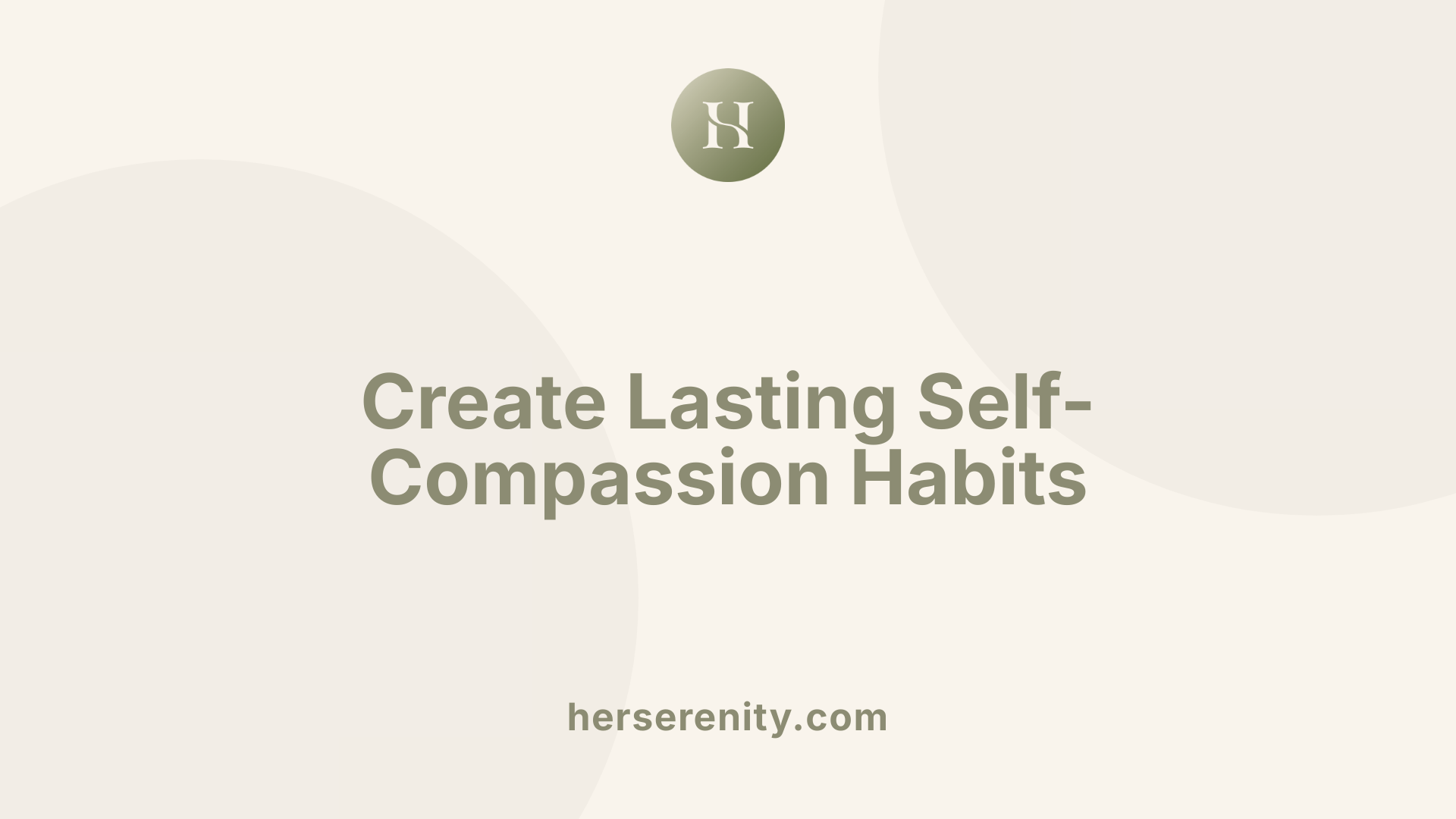 Create Lasting Self-Compassion Habits