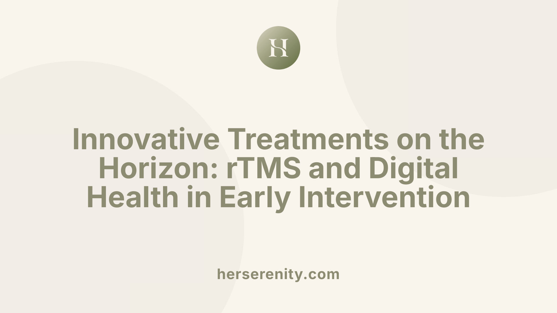 Innovative Treatments on the Horizon: rTMS and Digital Health in Early Intervention