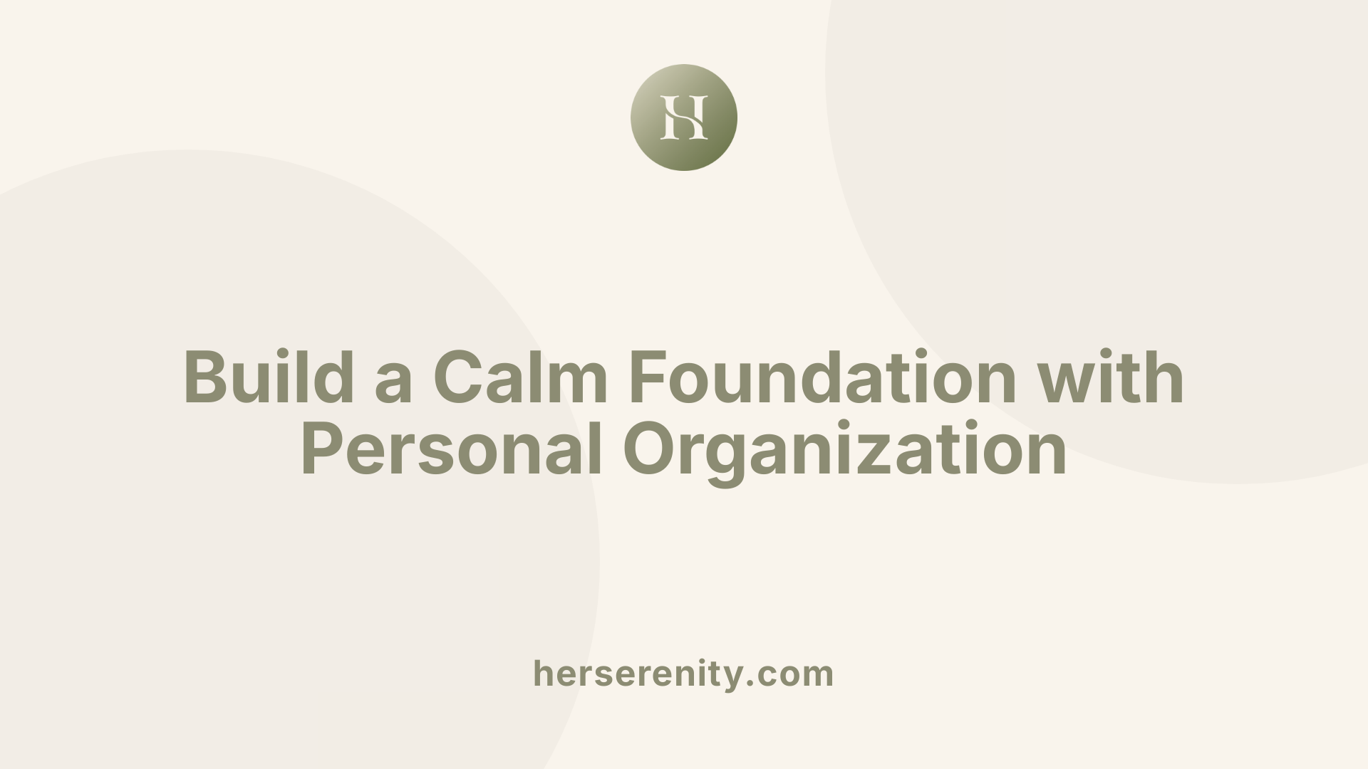 Build a Calm Foundation with Personal Organization
