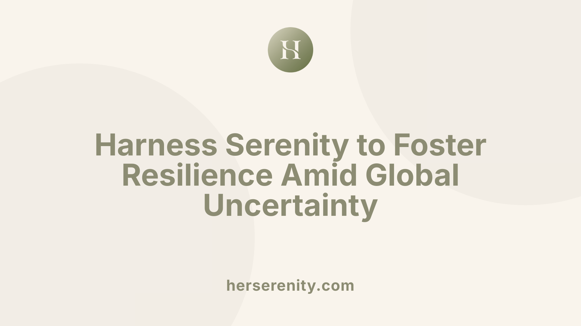 Harness Serenity to Foster Resilience Amid Global Uncertainty