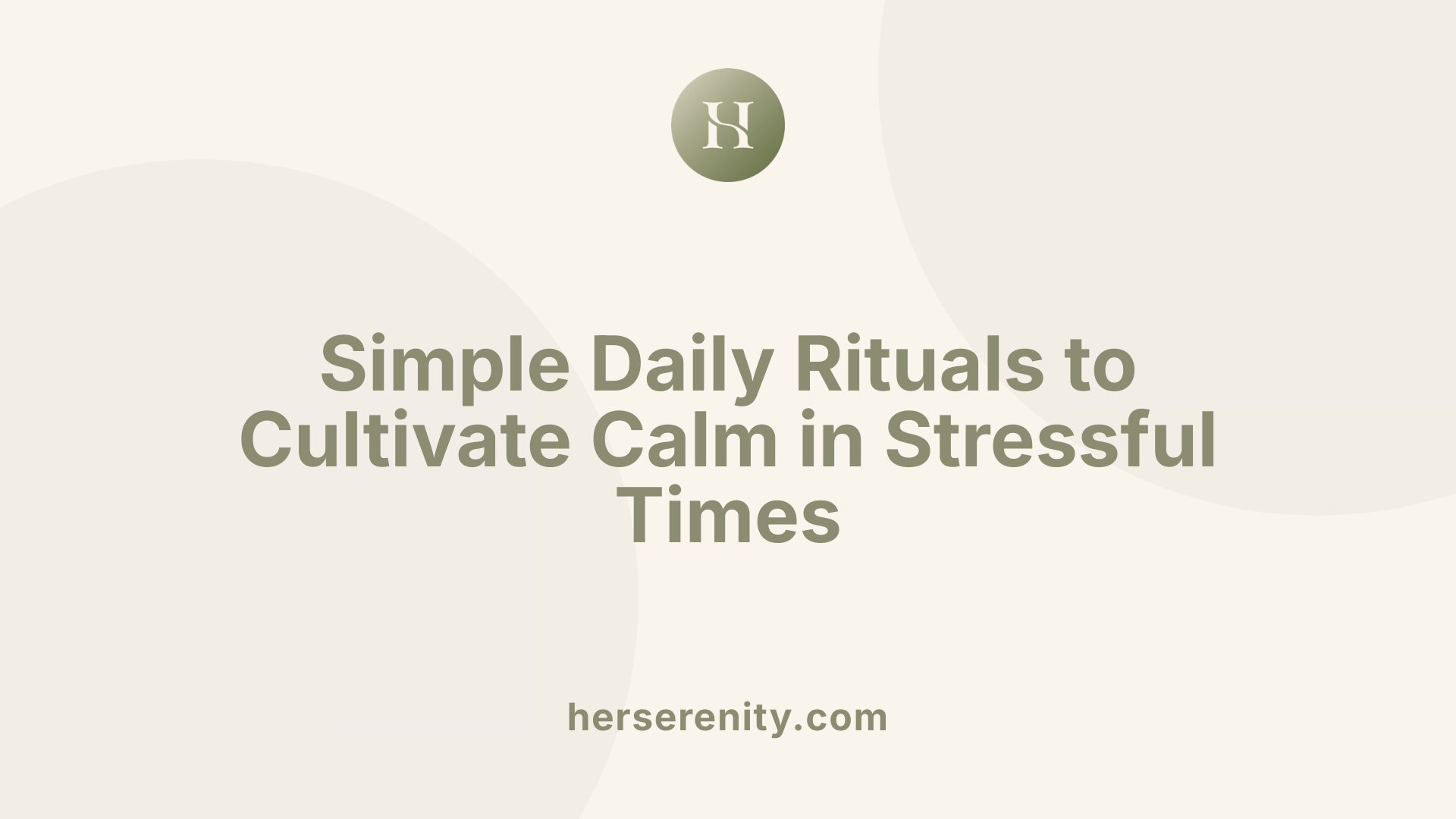 Simple Daily Rituals to Cultivate Calm in Stressful Times