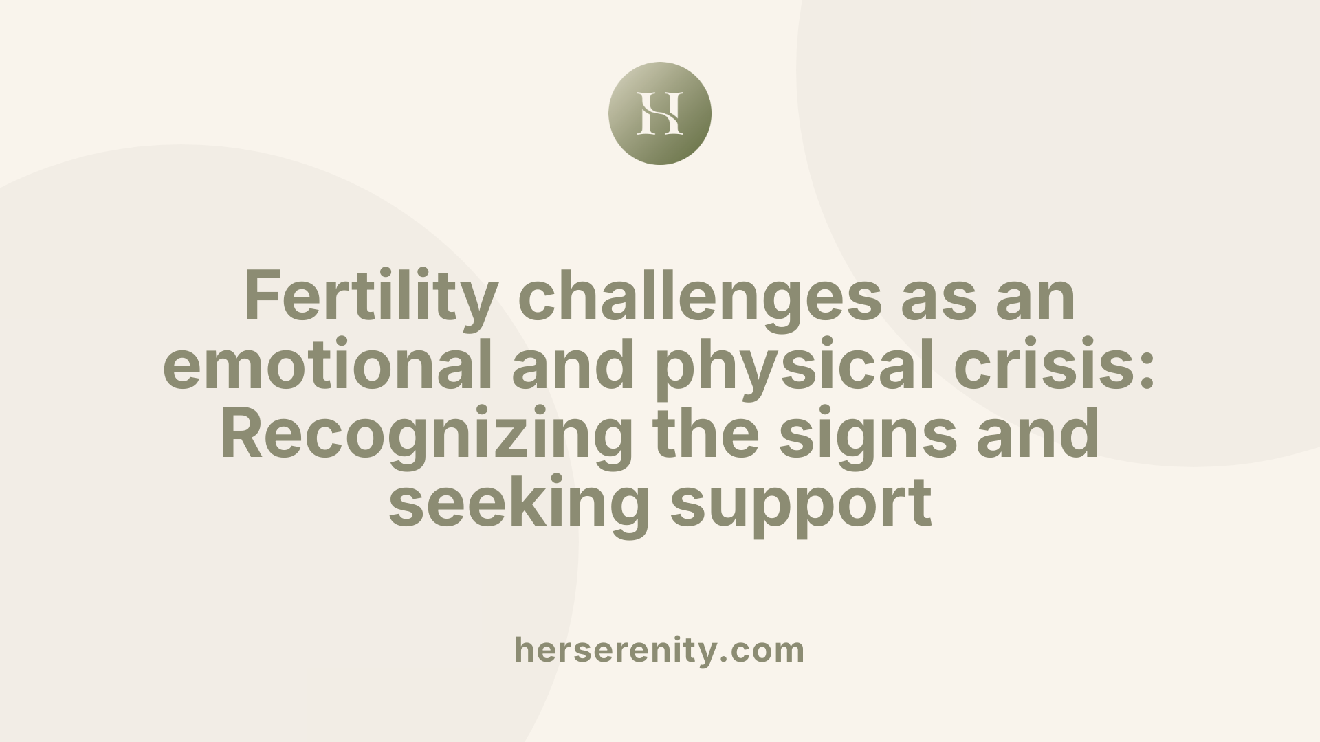 Fertility challenges as an emotional and physical crisis: Recognizing the signs and seeking support