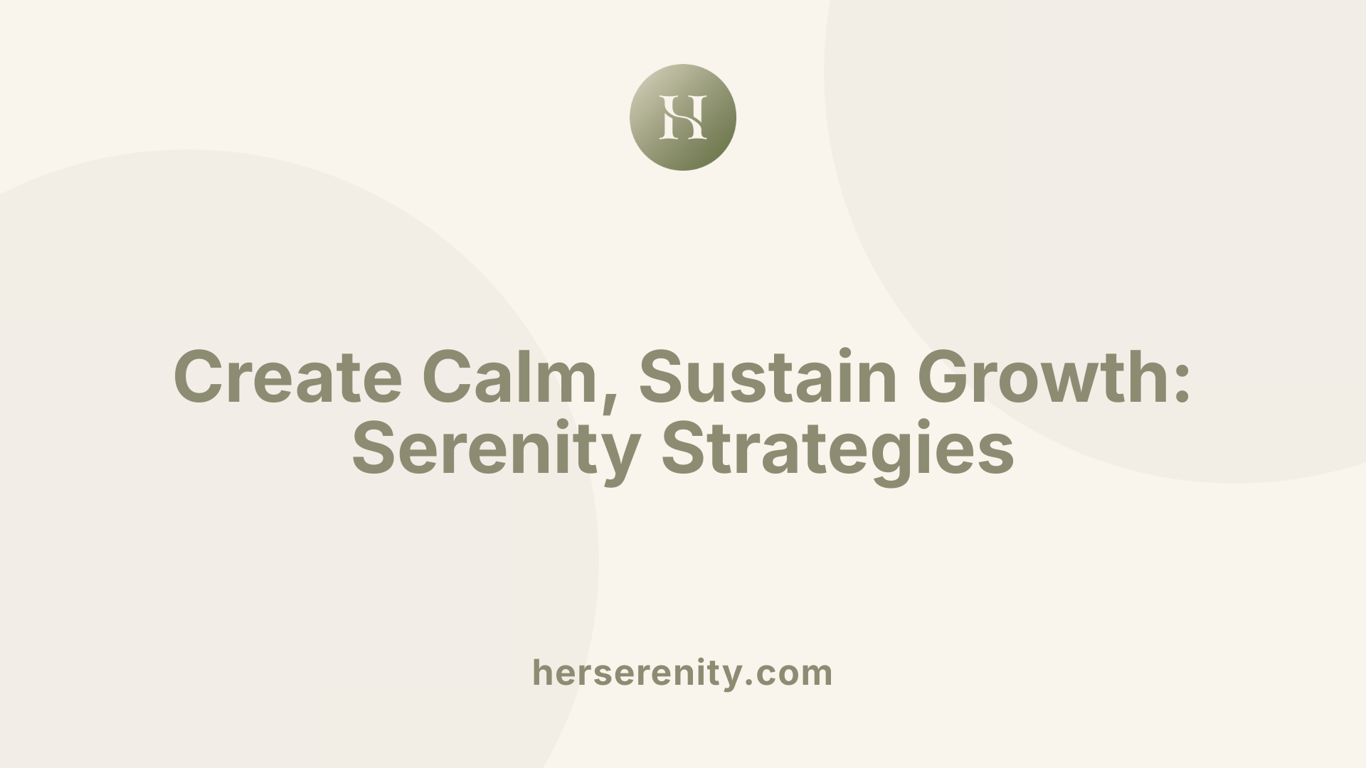 Create Calm, Sustain Growth: Serenity Strategies
