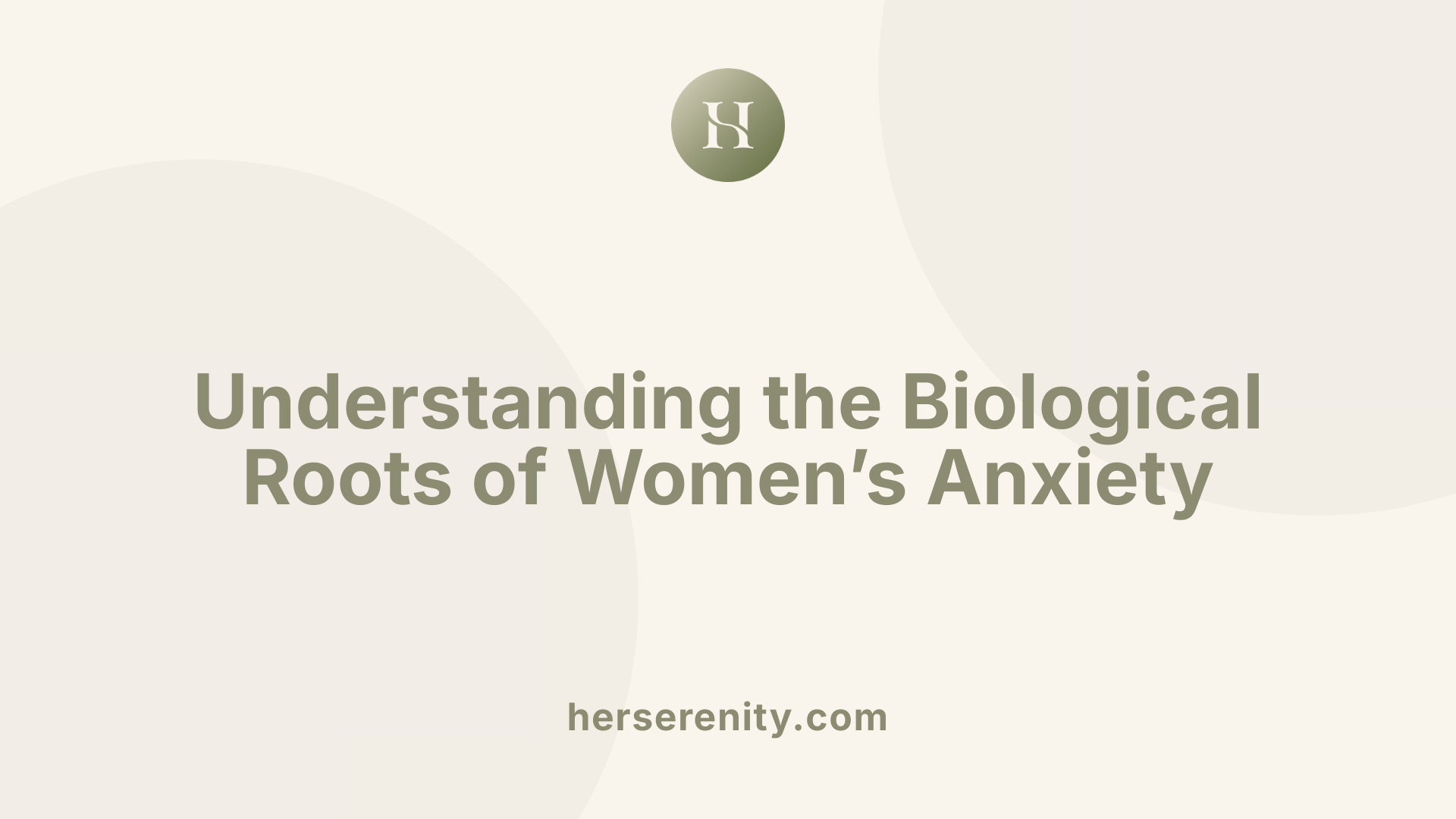 Understanding the Biological Roots of Women’s Anxiety