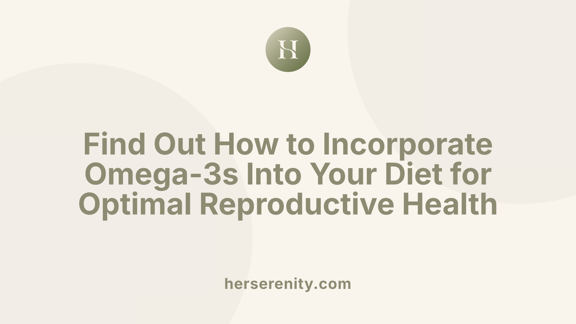 Find Out How to Incorporate Omega-3s Into Your Diet for Optimal Reproductive Health