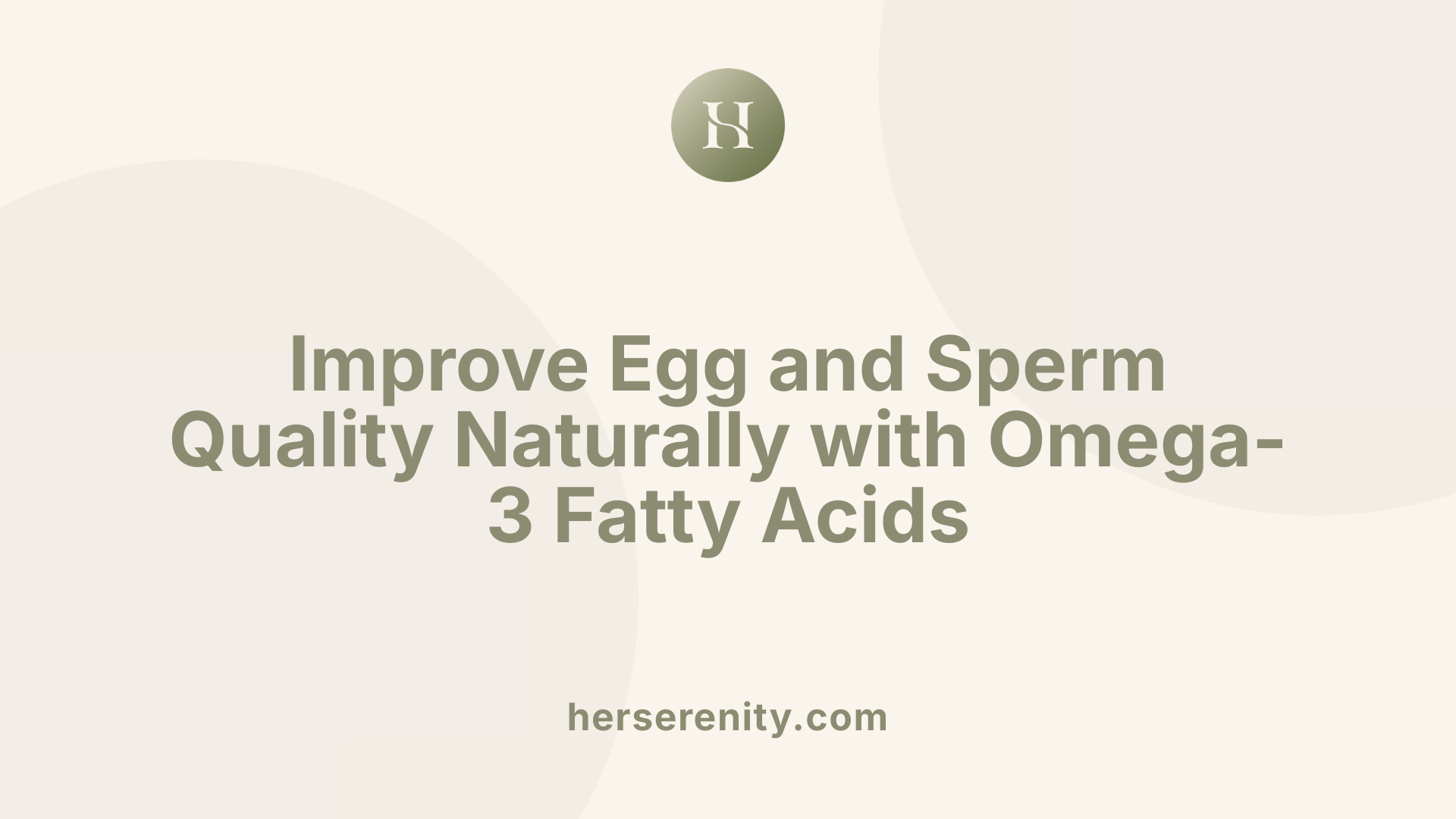 Improve Egg and Sperm Quality Naturally with Omega-3 Fatty Acids