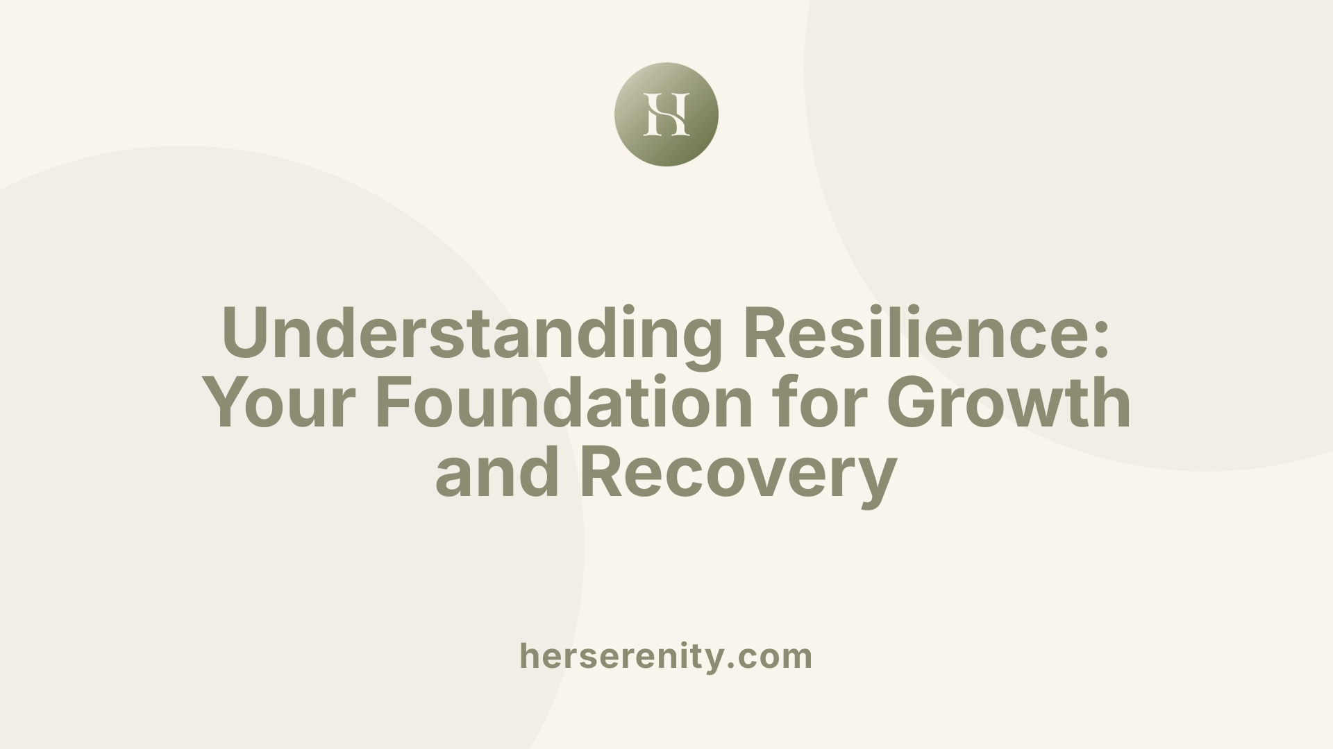 Understanding Resilience: Your Foundation for Growth and Recovery