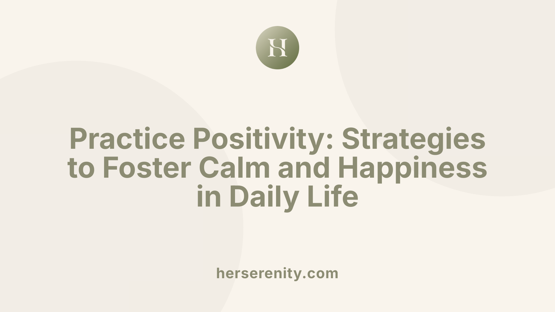 Practice Positivity: Strategies to Foster Calm and Happiness in Daily Life