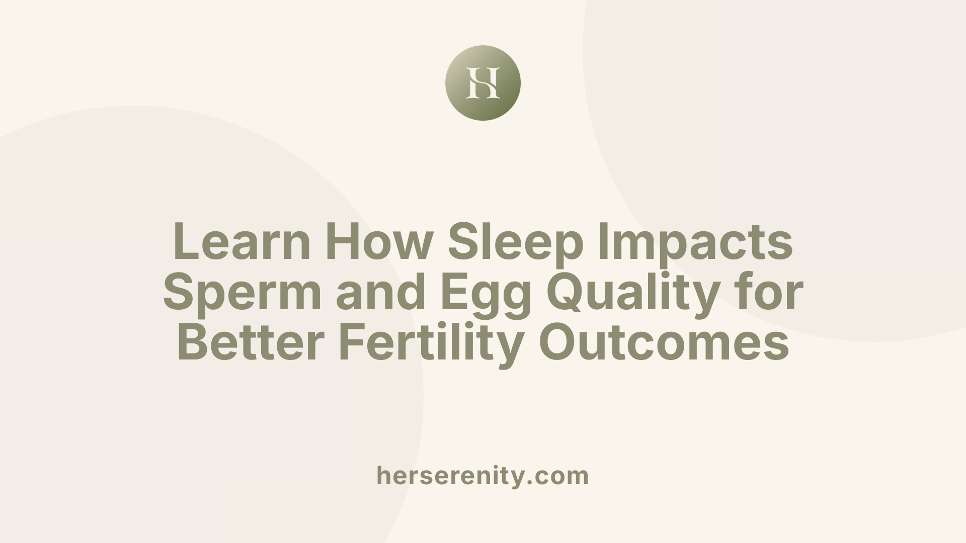Learn How Sleep Impacts Sperm and Egg Quality for Better Fertility Outcomes