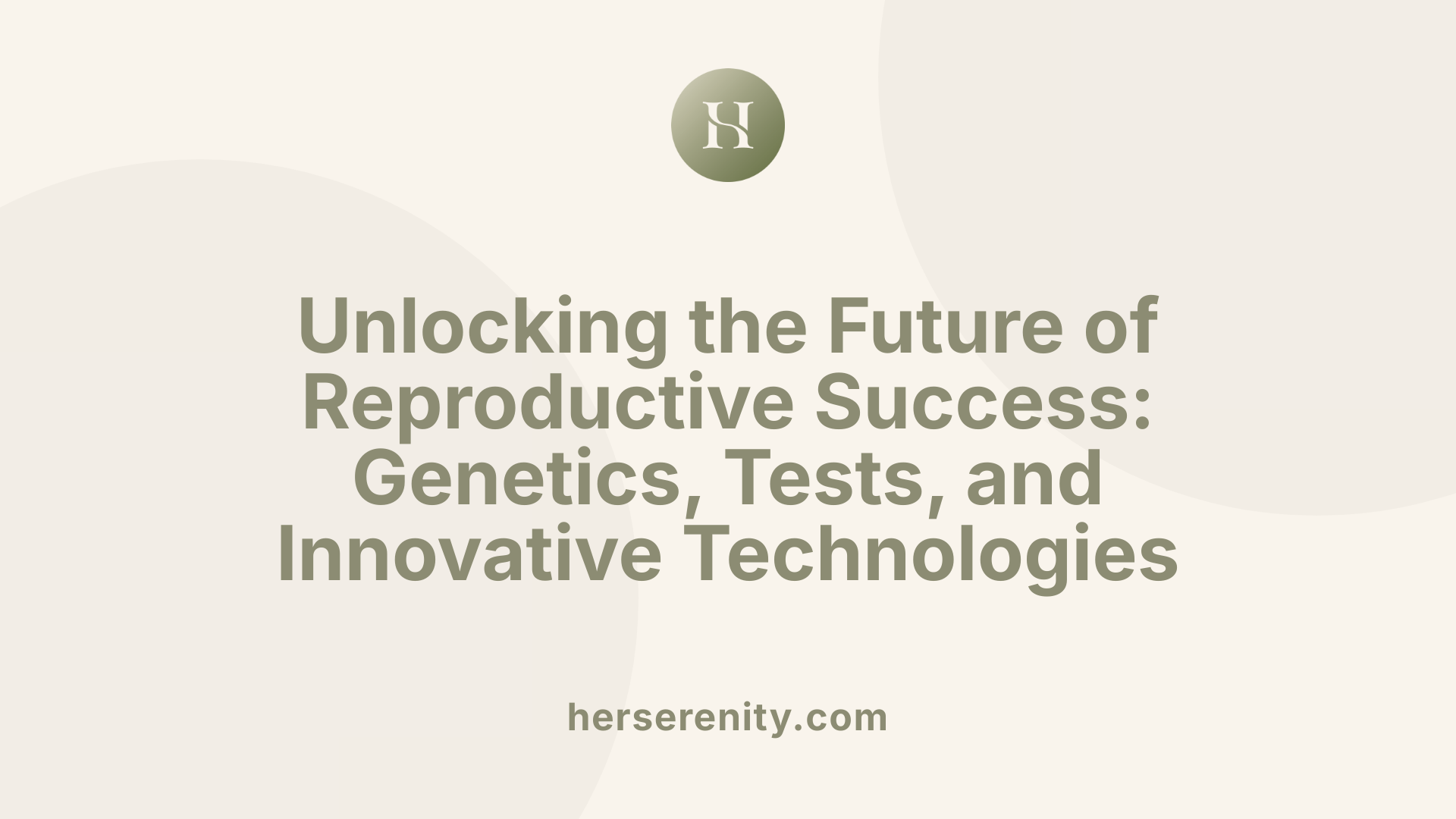 Unlocking the Future of Reproductive Success: Genetics, Tests, and Innovative Technologies