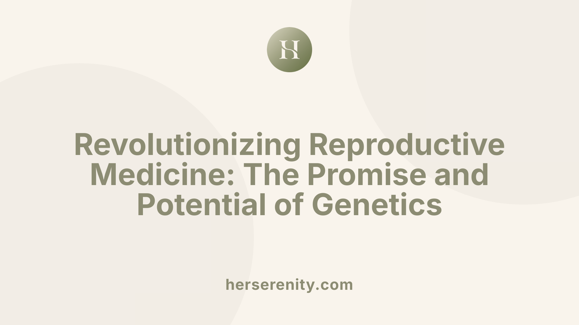 Revolutionizing Reproductive Medicine: The Promise and Potential of Genetics