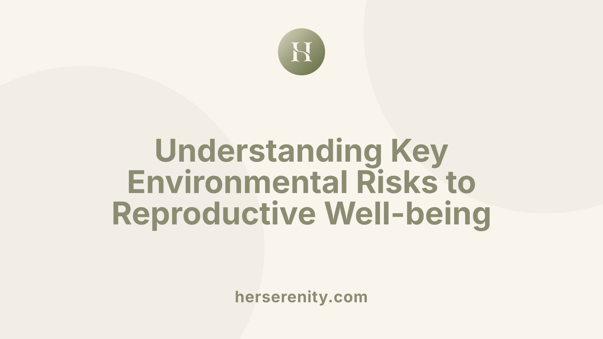 Understanding Key Environmental Risks to Reproductive Well-being