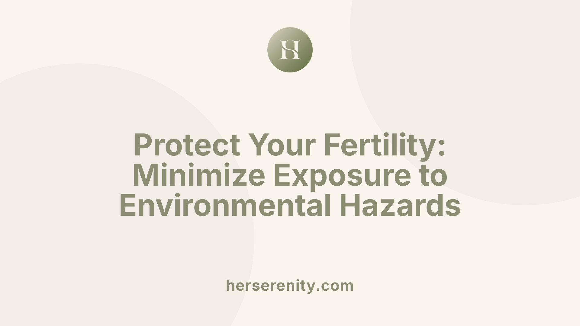 Protect Your Fertility: Minimize Exposure to Environmental Hazards