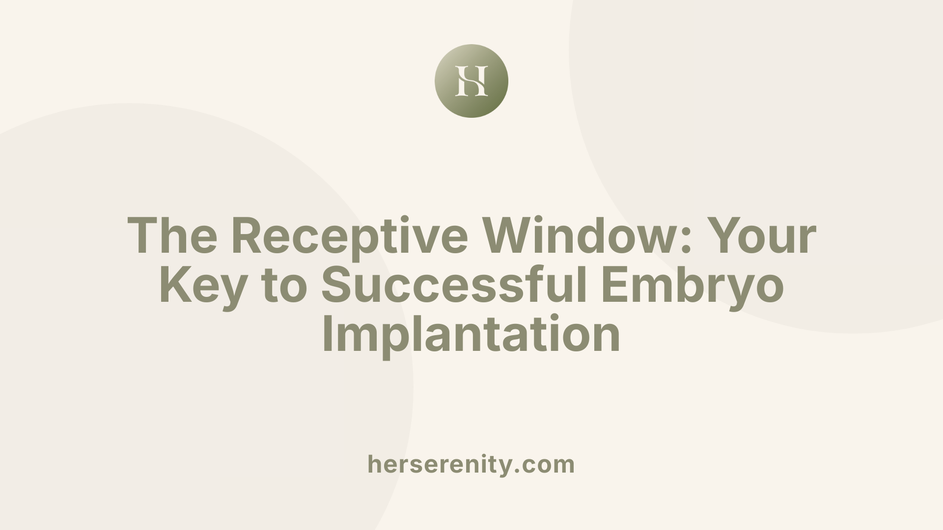 The Receptive Window: Your Key to Successful Embryo Implantation