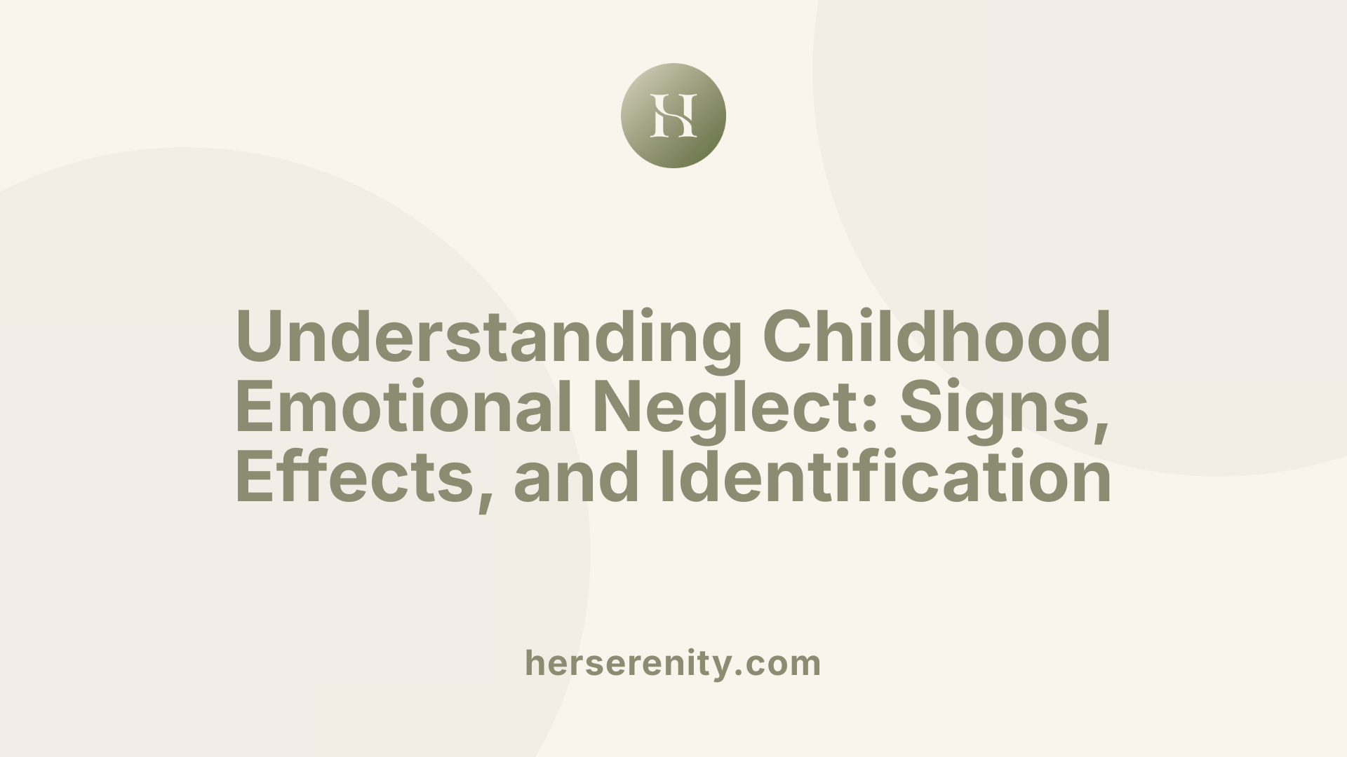 Understanding Childhood Emotional Neglect: Signs, Effects, and Identification