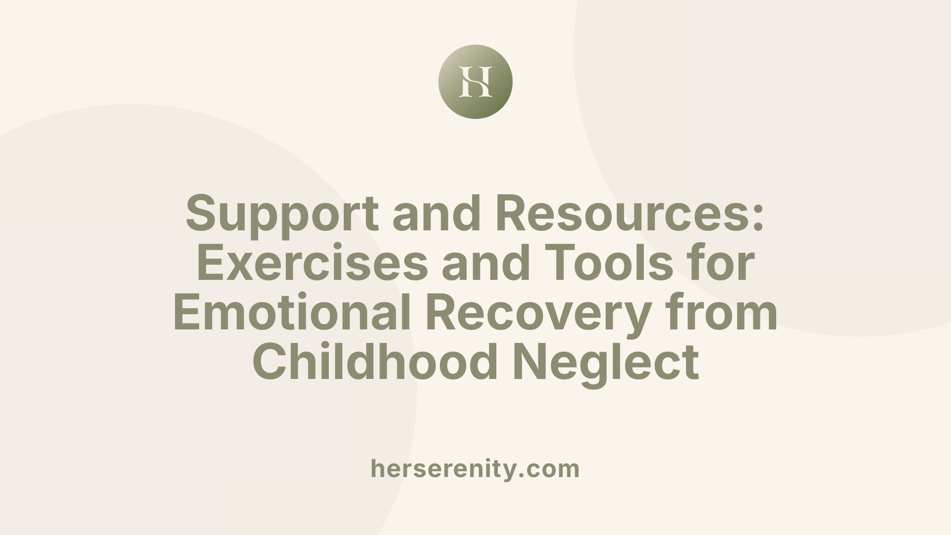 Support and Resources: Exercises and Tools for Emotional Recovery from Childhood Neglect