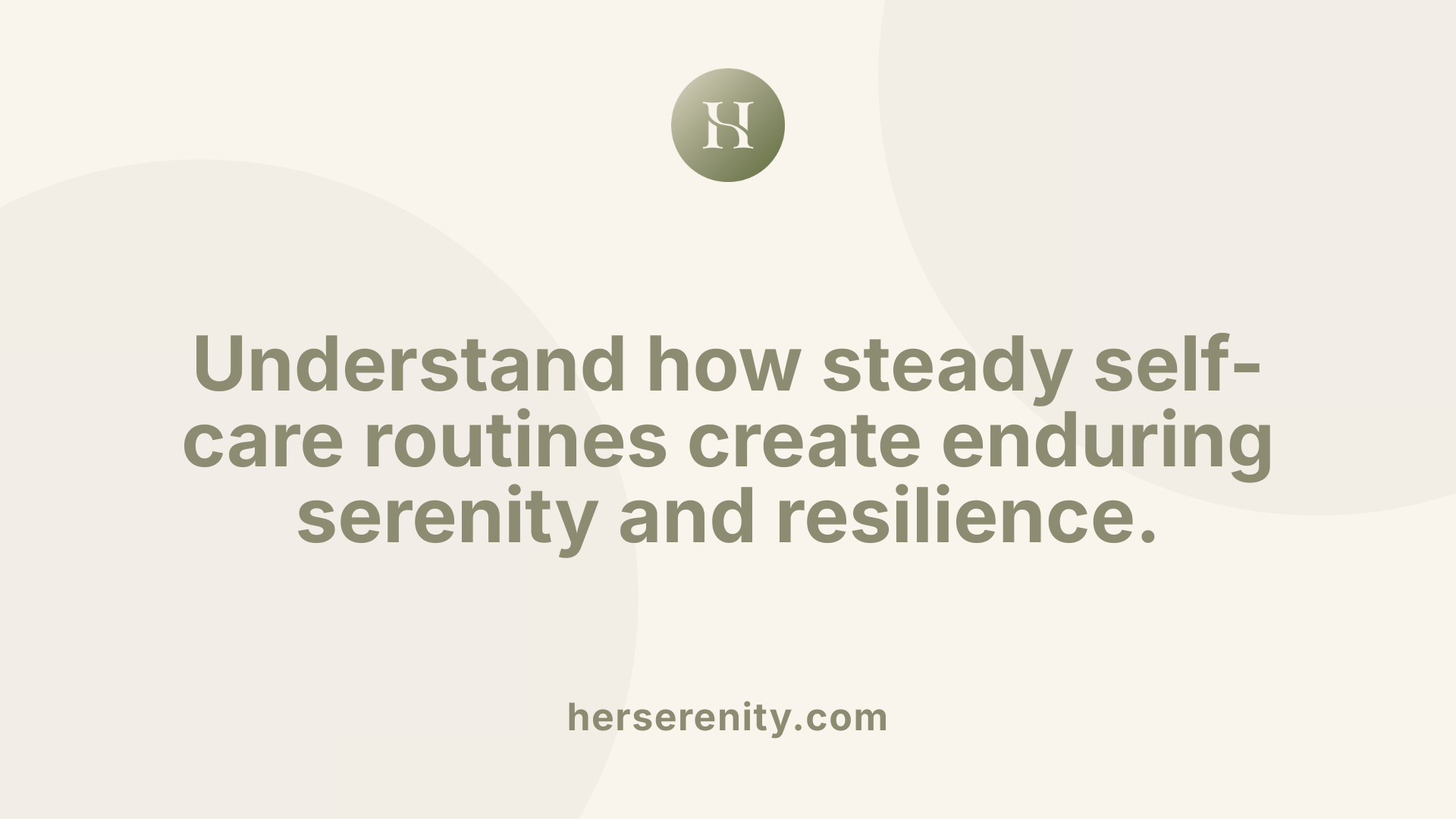 Understand how steady self-care routines create enduring serenity and resilience.
