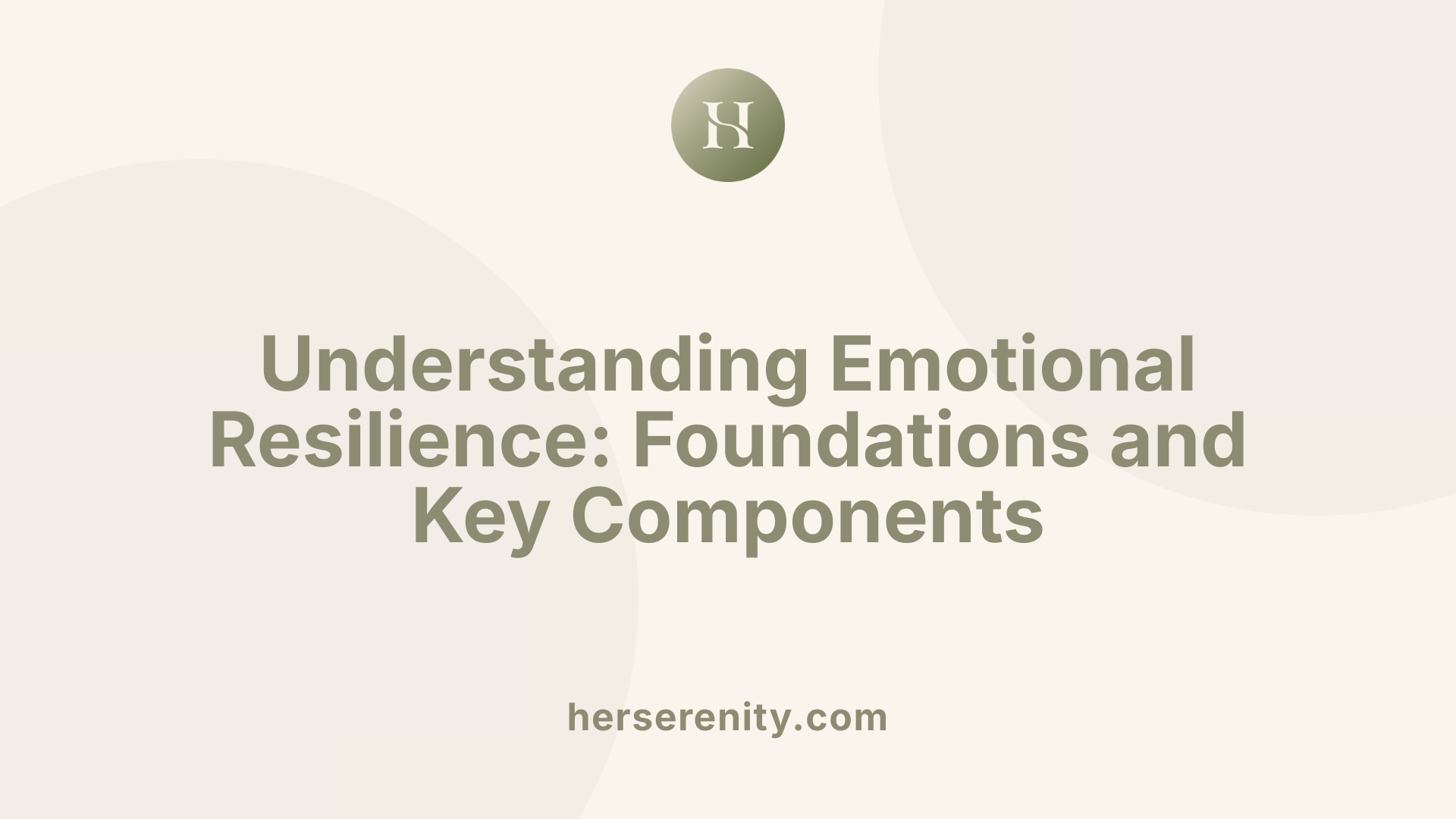Understanding Emotional Resilience: Foundations and Key Components