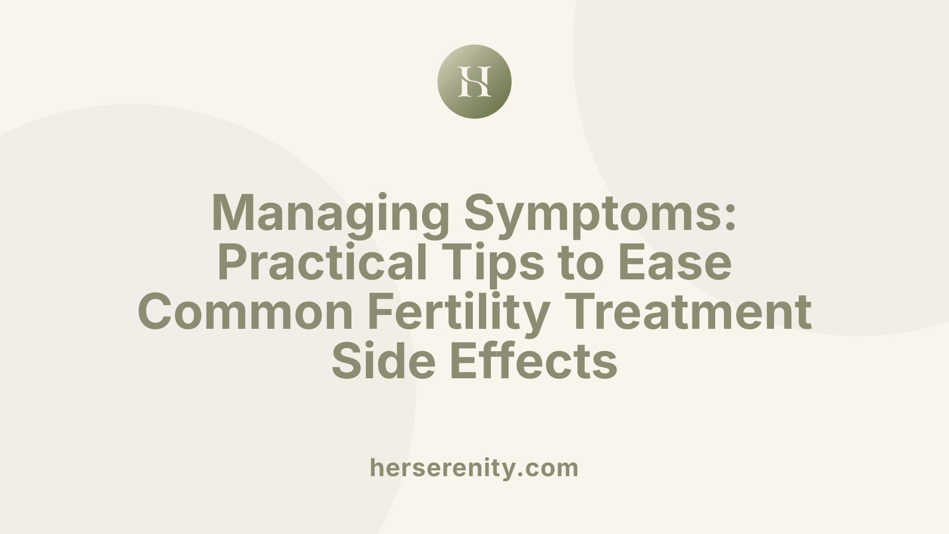 Managing Symptoms: Practical Tips to Ease Common Fertility Treatment Side Effects