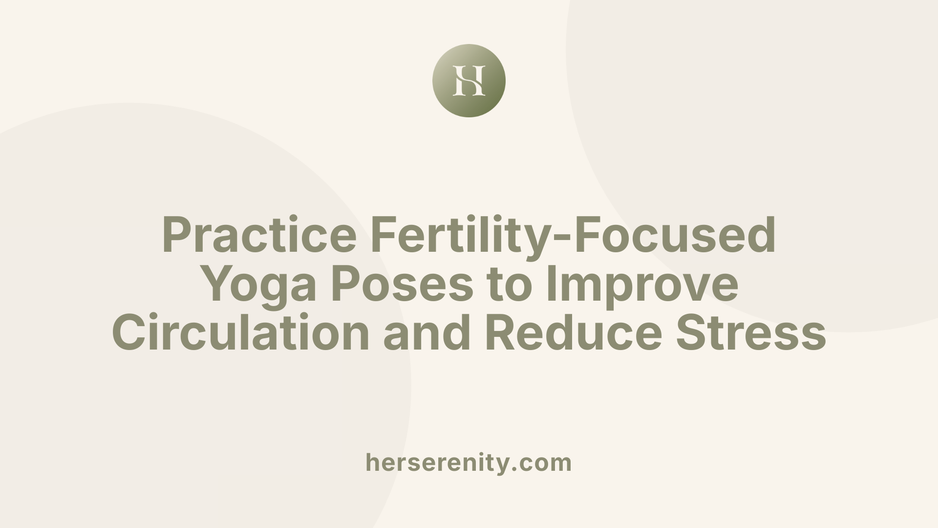 Practice Fertility-Focused Yoga Poses to Improve Circulation and Reduce Stress