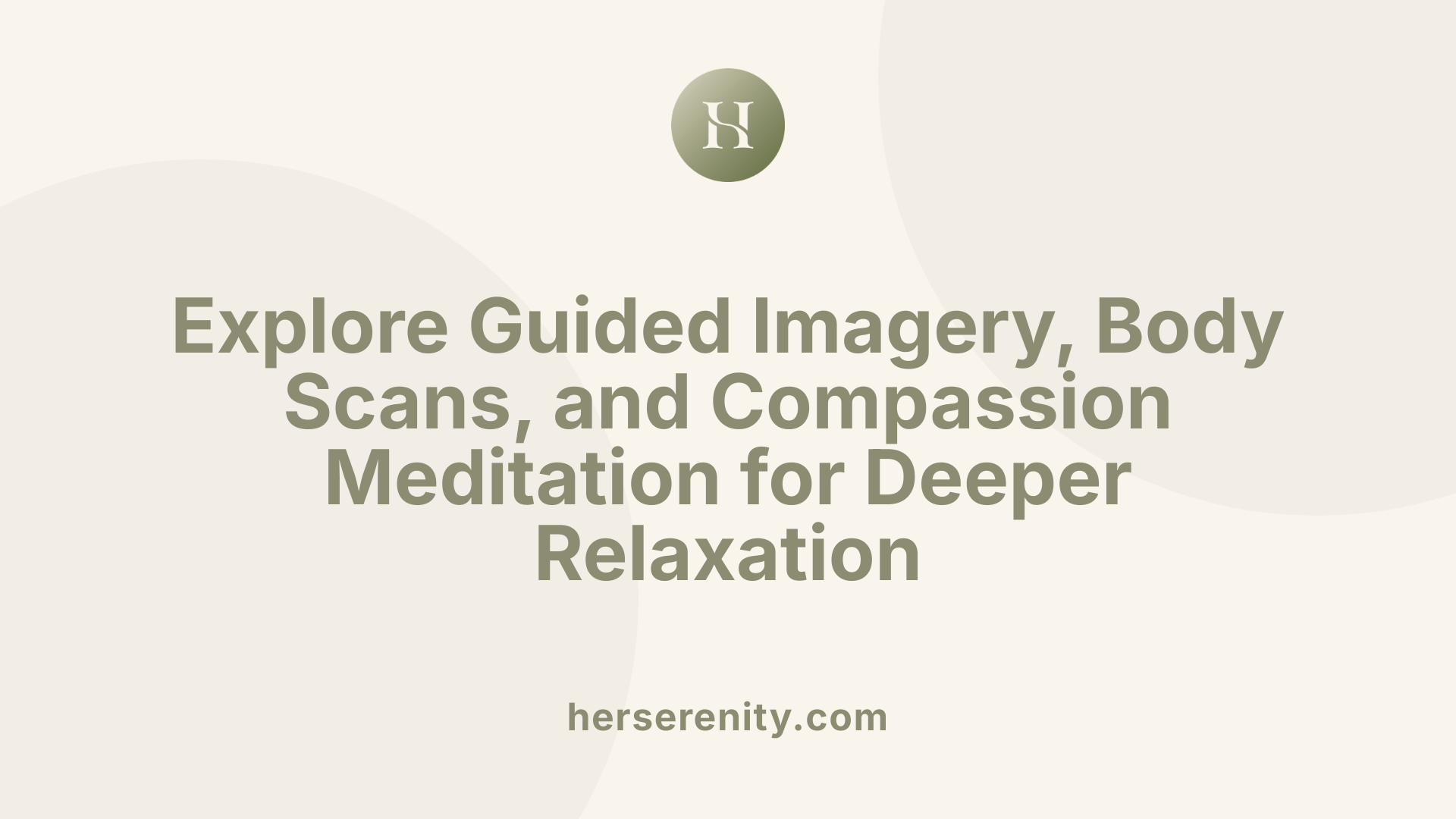 Explore Guided Imagery, Body Scans, and Compassion Meditation for Deeper Relaxation