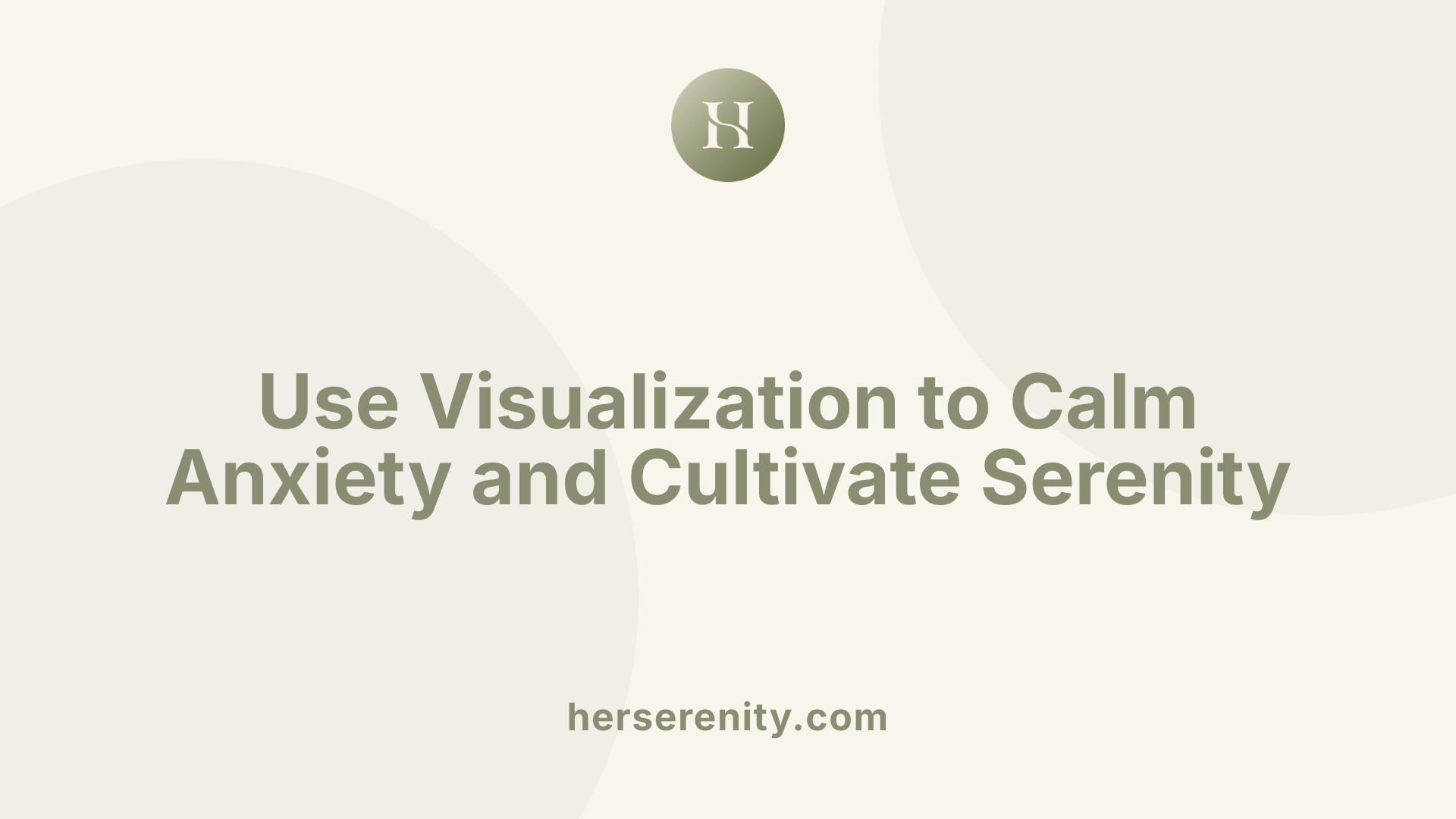 Use Visualization to Calm Anxiety and Cultivate Serenity