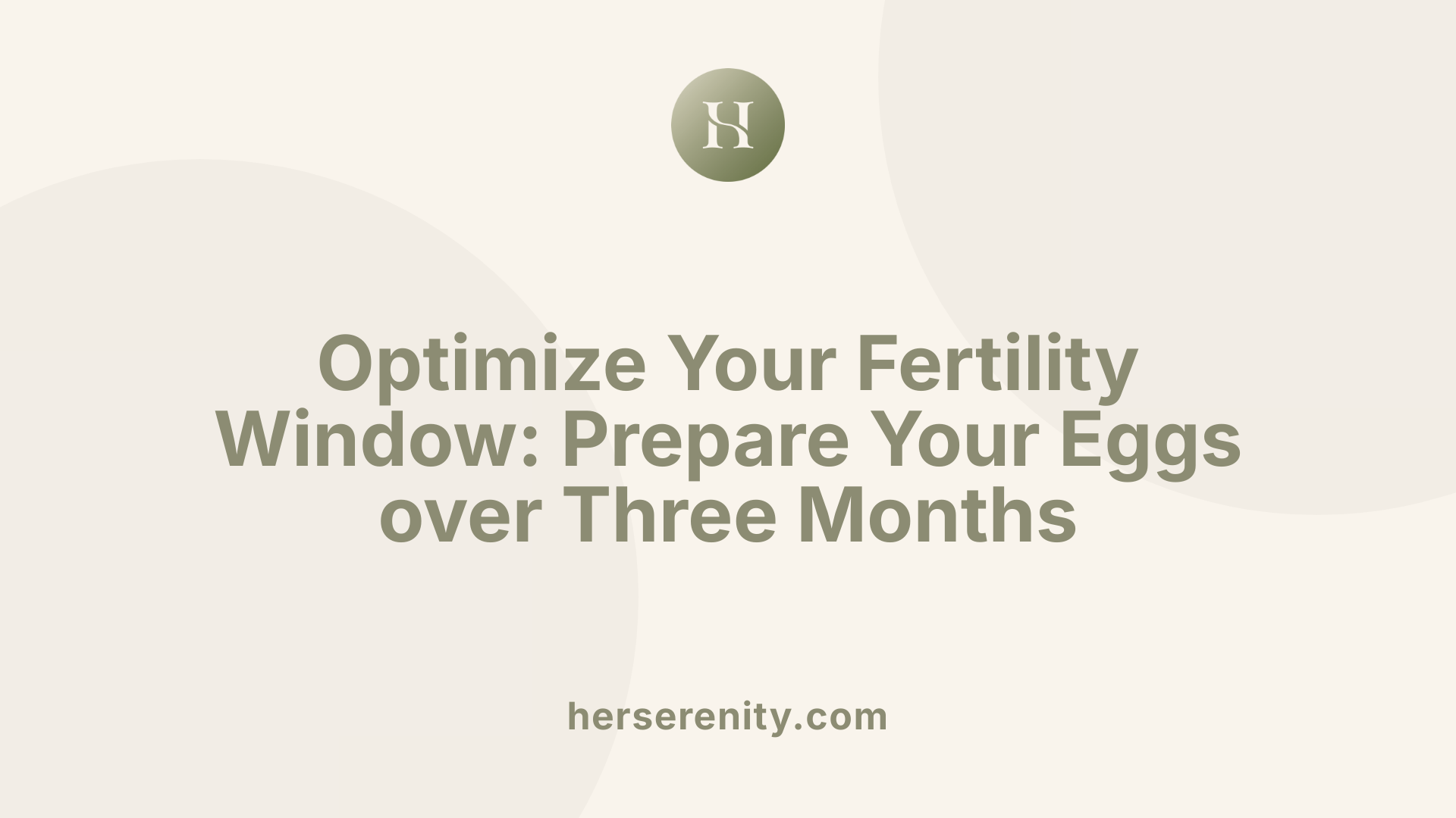 Optimize Your Fertility Window: Prepare Your Eggs over Three Months