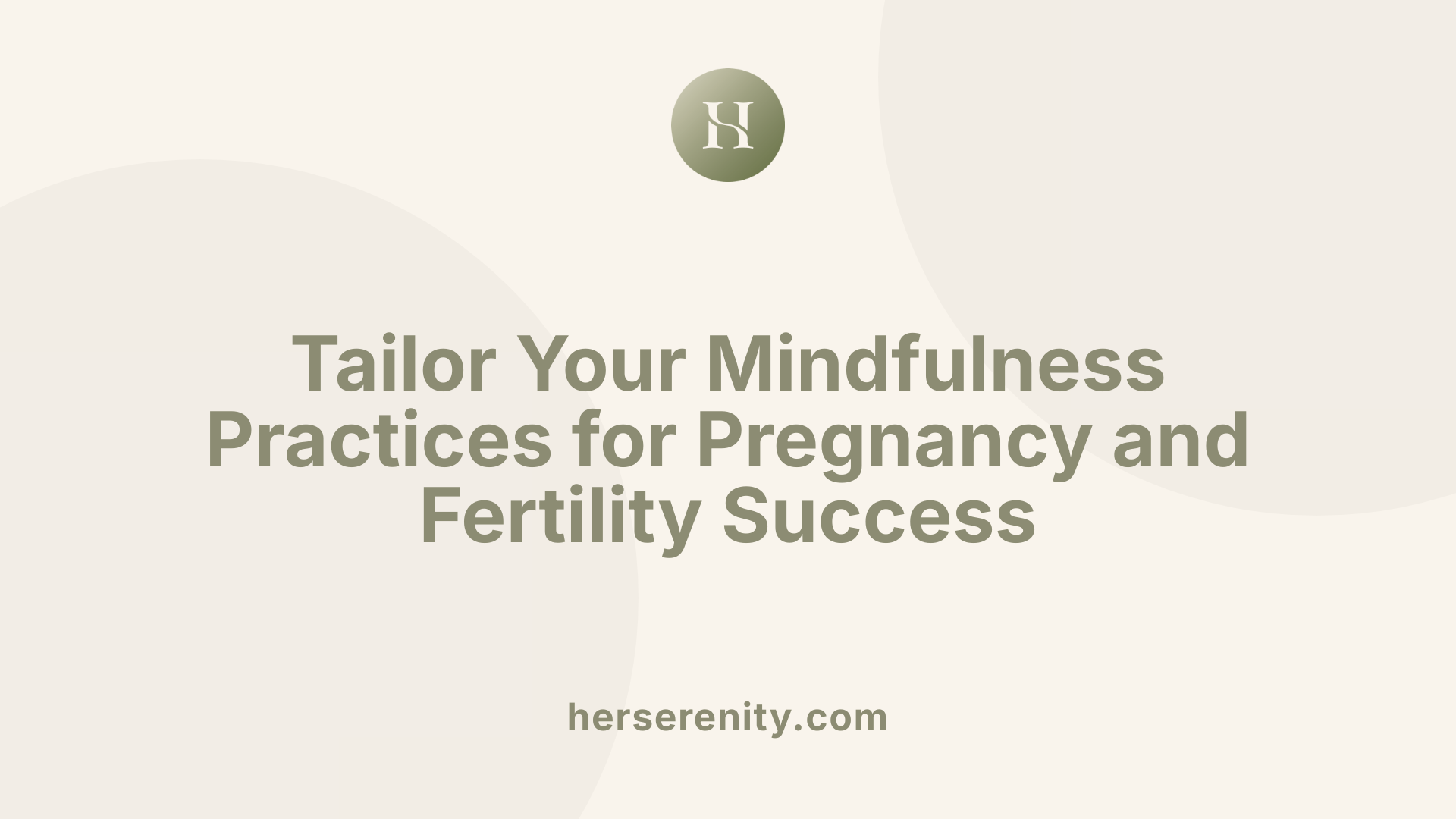 Tailor Your Mindfulness Practices for Pregnancy and Fertility Success