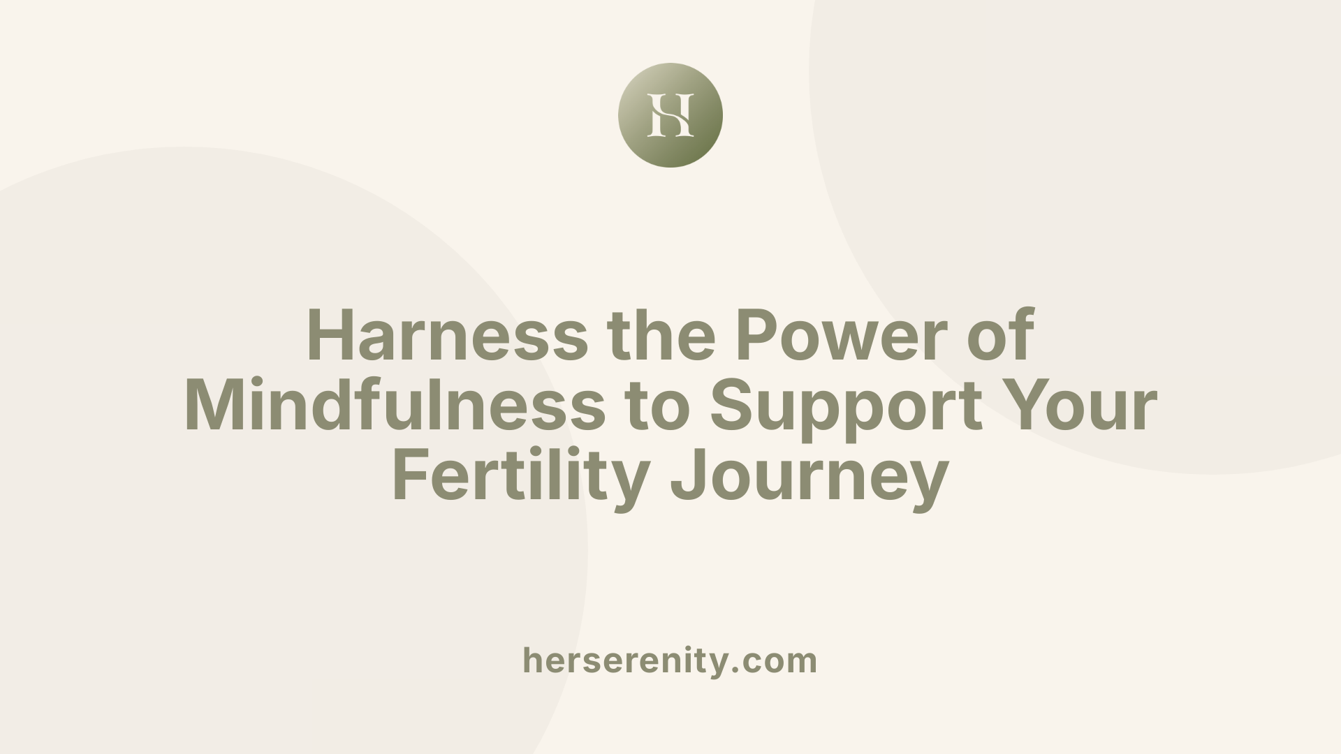 Harness the Power of Mindfulness to Support Your Fertility Journey
