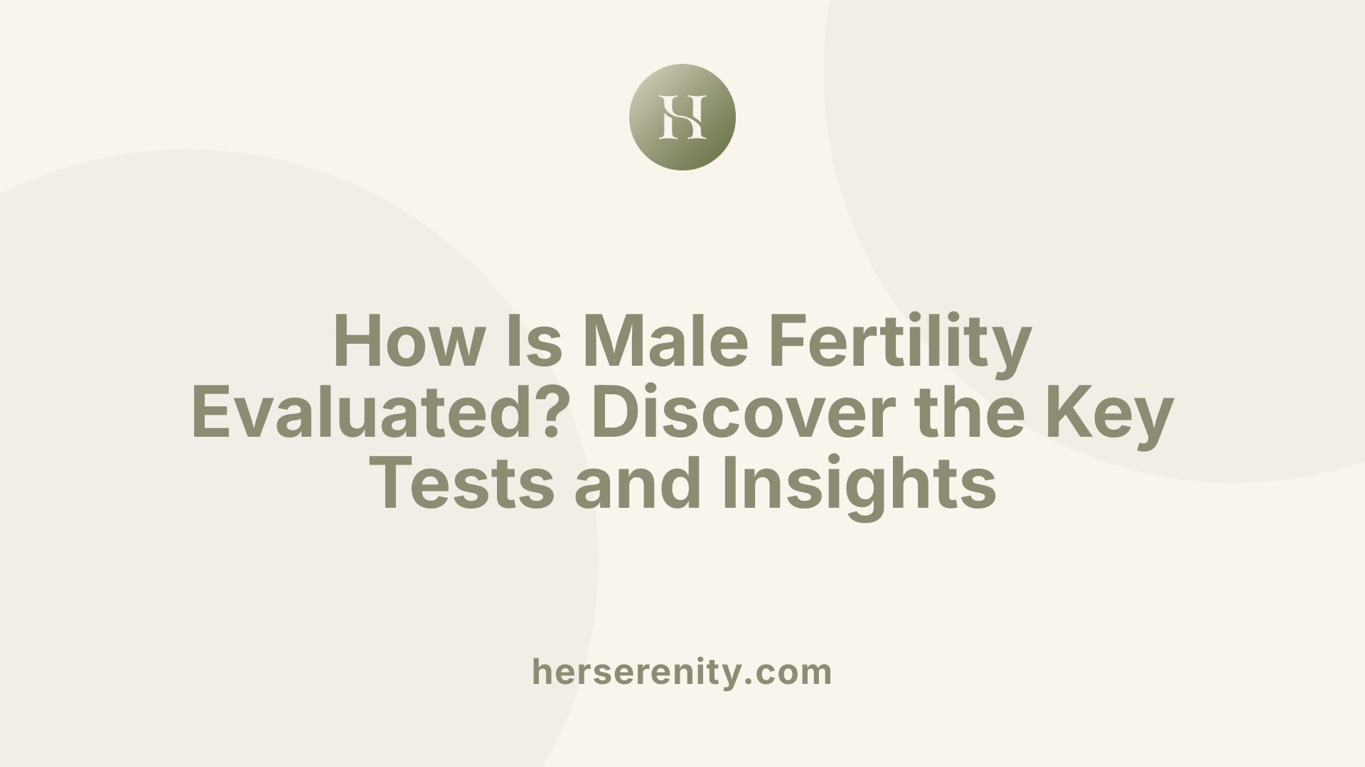 How Is Male Fertility Evaluated? Discover the Key Tests and Insights